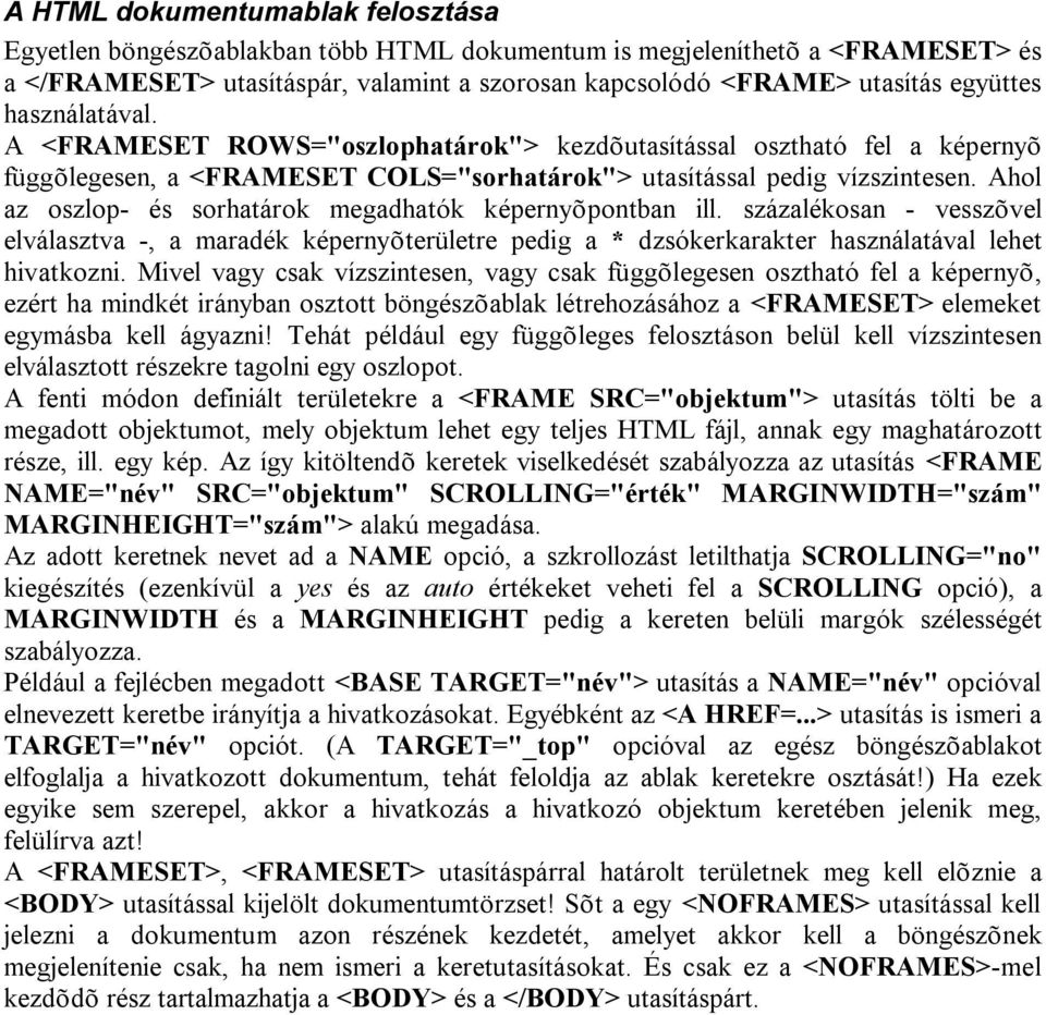 Ahol az oszlop- és sorhatárok megadhatók képernyõpontban ill. százalékosan - vesszõvel elválasztva -, a maradék képernyõterületre pedig a * dzsókerkarakter használatával lehet hivatkozni.