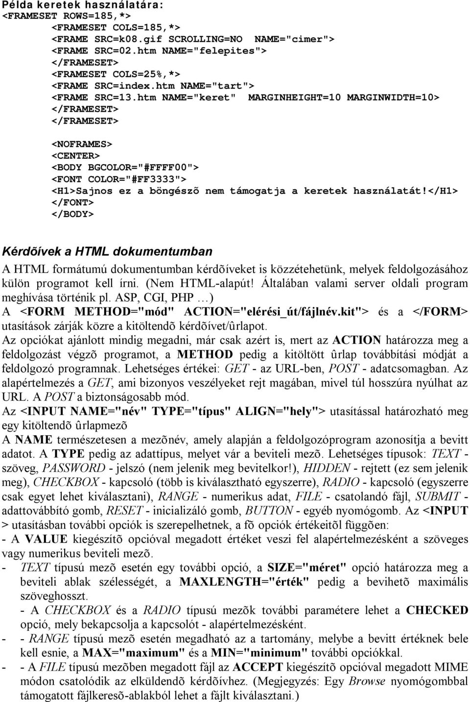 htm NAME="keret" MARGINHEIGHT=10 MARGINWIDTH=10> </FRAMESET> </FRAMESET> <NOFRAMES> <CENTER> <BODY BGCOLOR="#FFFF00"> <FONT COLOR="#FF3333"> <H1>Sajnos ez a böngészõ nem támogatja a keretek