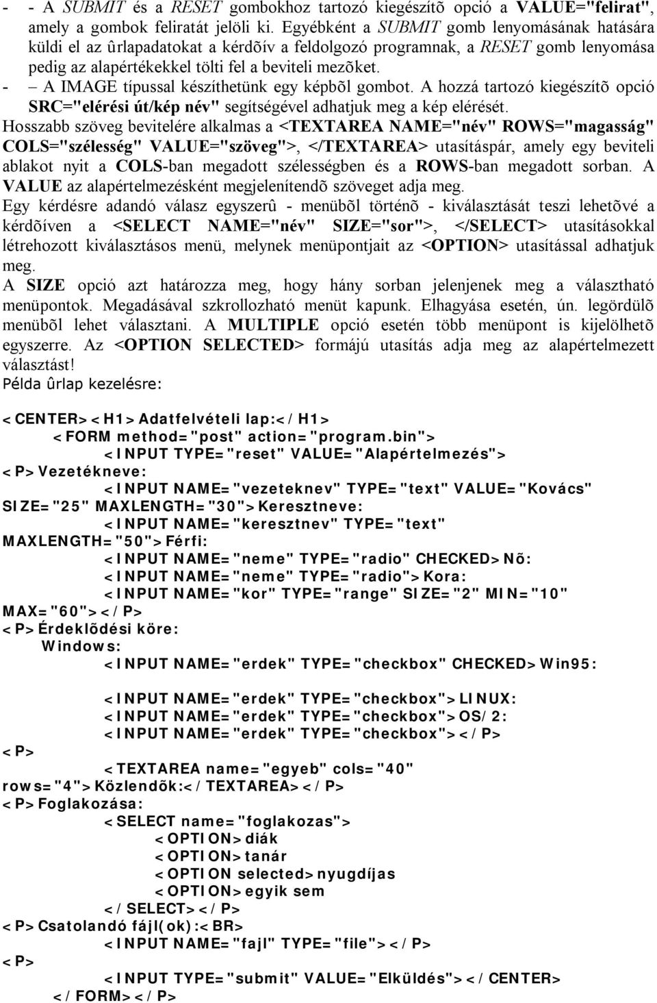 - A IMAGE típussal készíthetünk egy képbõl gombot. A hozzá tartozó kiegészítõ opció SRC="elérési út/kép név" segítségével adhatjuk meg a kép elérését.