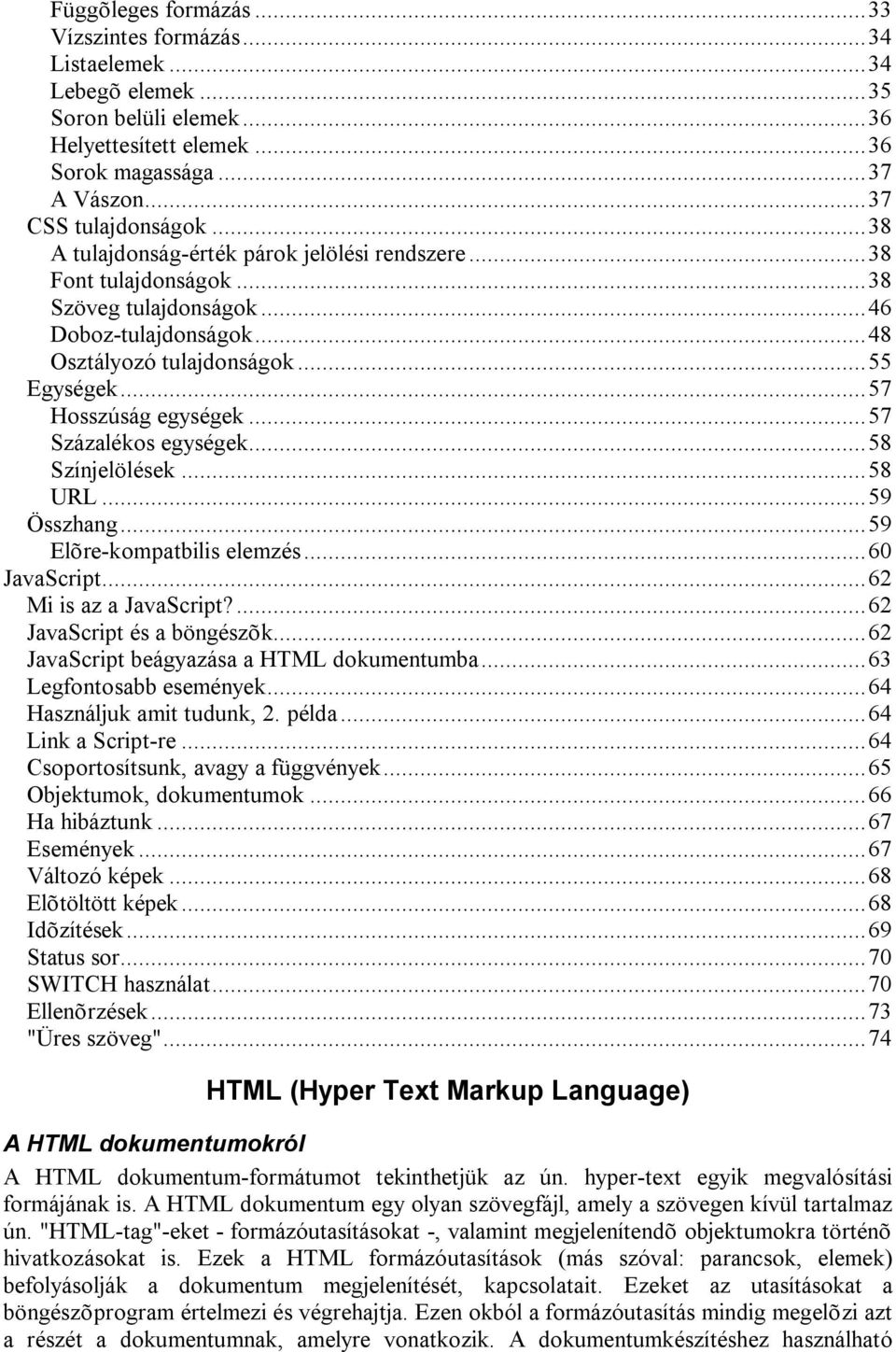 ..57 Százalékos egységek...58 Színjelölések...58 URL...59 Összhang...59 Elõre-kompatbilis elemzés...60 JavaScript...62 Mi is az a JavaScript?...62 JavaScript és a böngészõk.