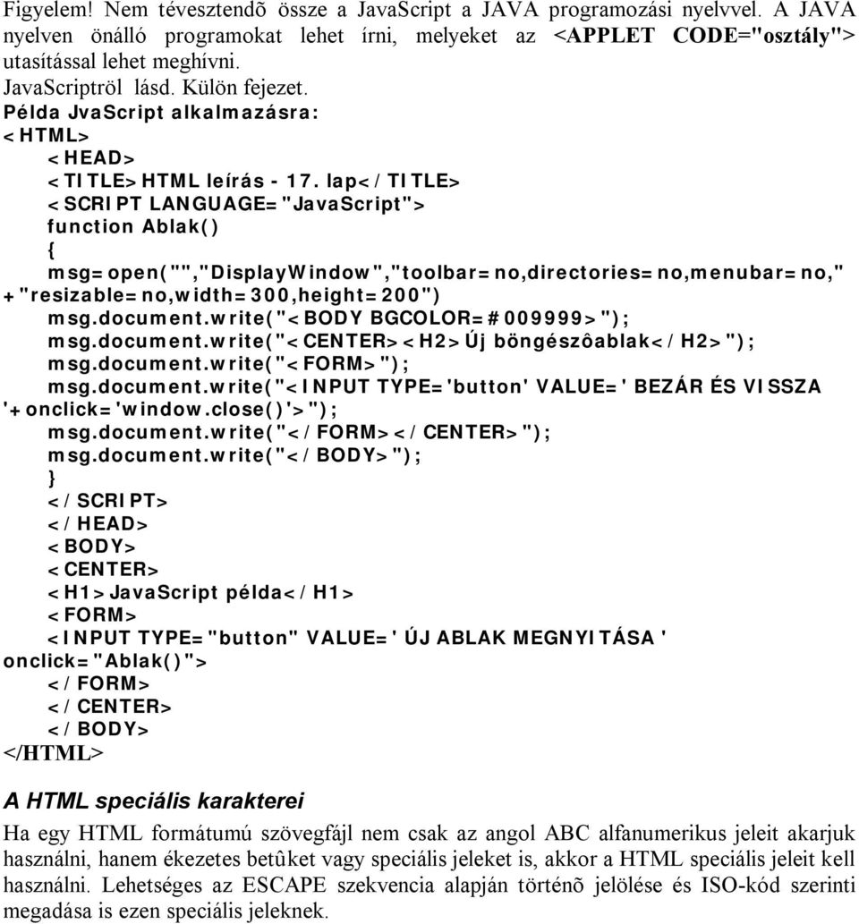lap</title> <SCRIPT LANGUAGE="JavaScript"> function Ablak() { msg=open("","displaywindow","toolbar=no,directories=no,menubar=no," +"resizable=no,width=300,height=200") msg.document.