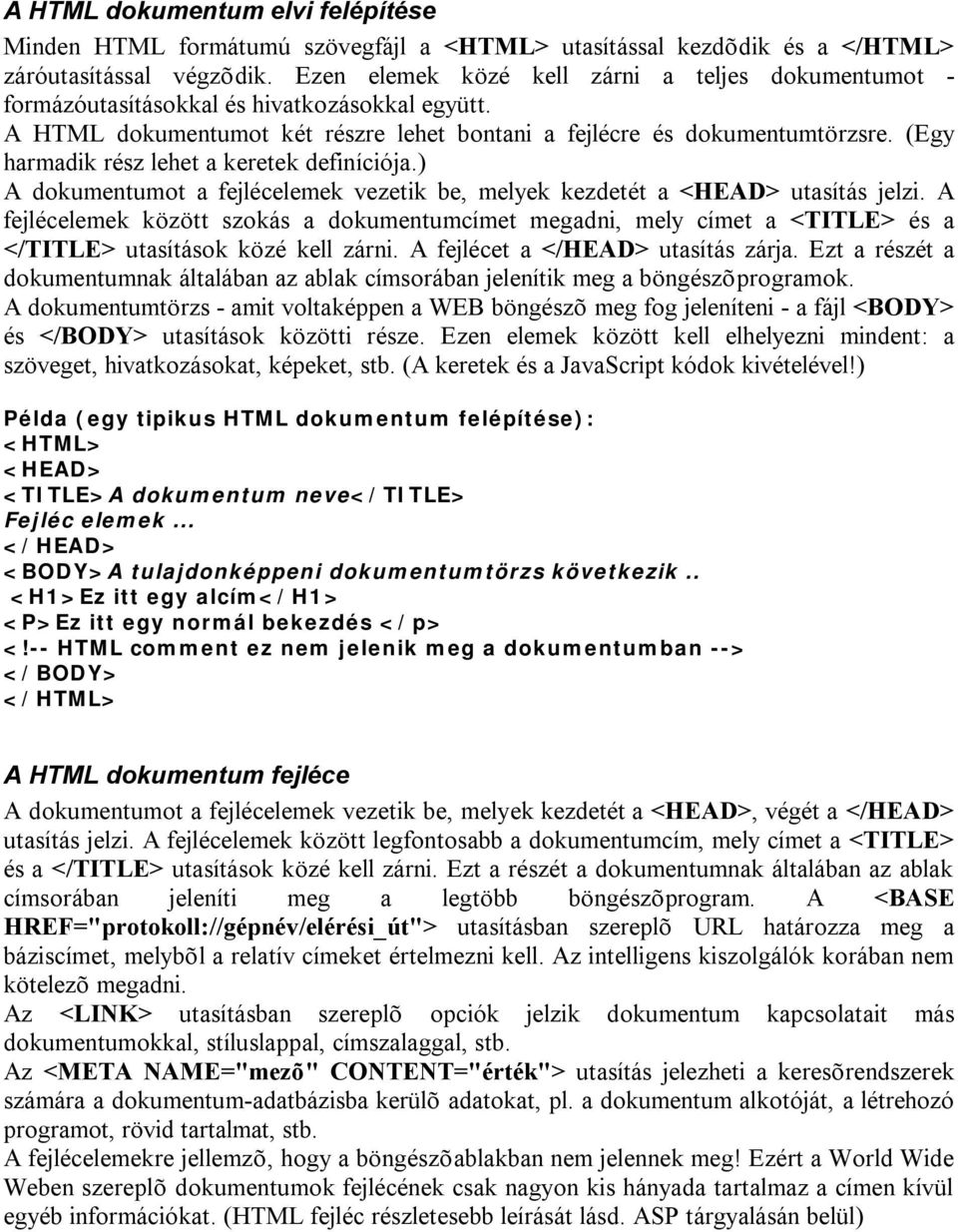 (Egy harmadik rész lehet a keretek definíciója.) A dokumentumot a fejlécelemek vezetik be, melyek kezdetét a <HEAD> utasítás jelzi.