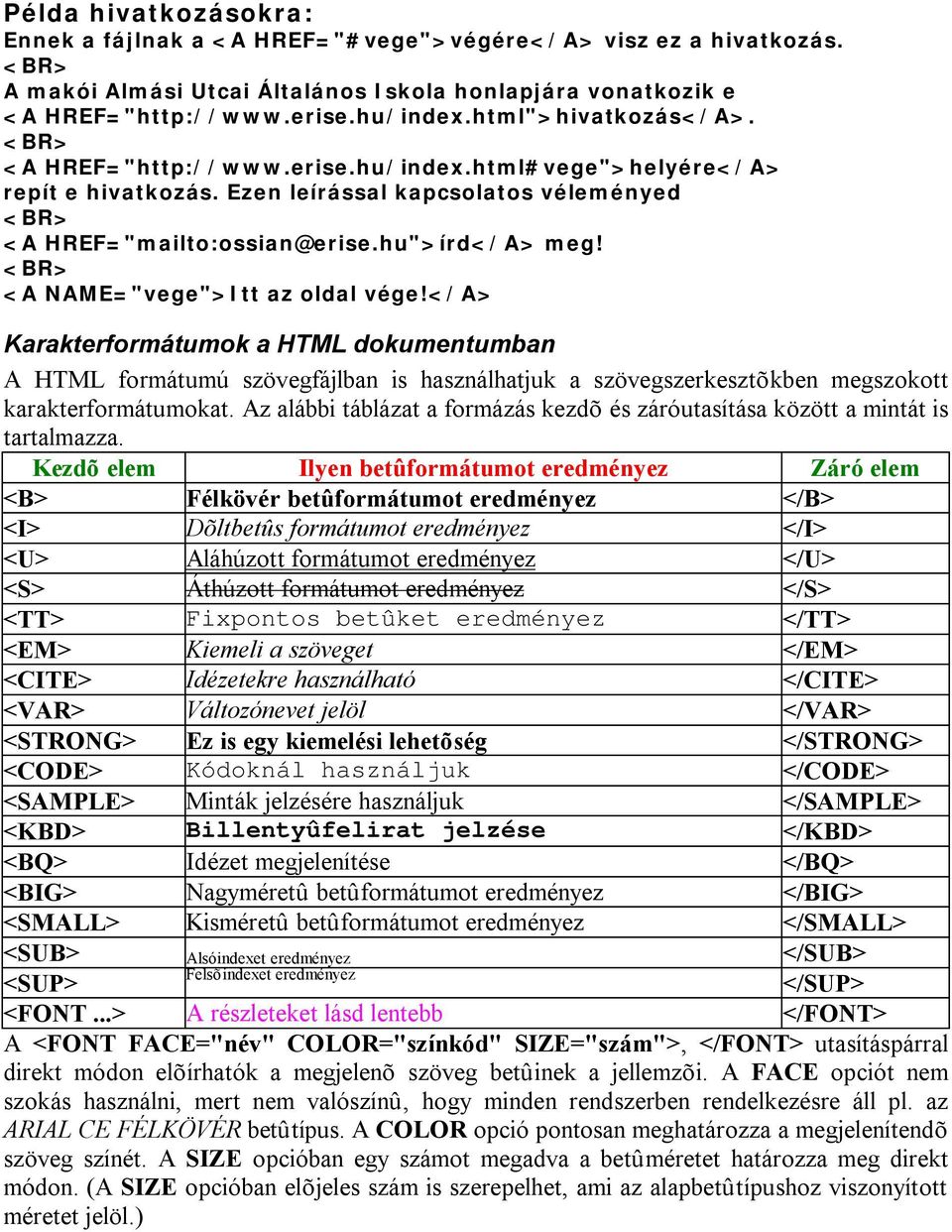 <BR> <A NAME="vege">Itt az oldal vége!</a> Karakterformátumok a HTML dokumentumban A HTML formátumú szövegfájlban is használhatjuk a szövegszerkesztõkben megszokott karakterformátumokat.