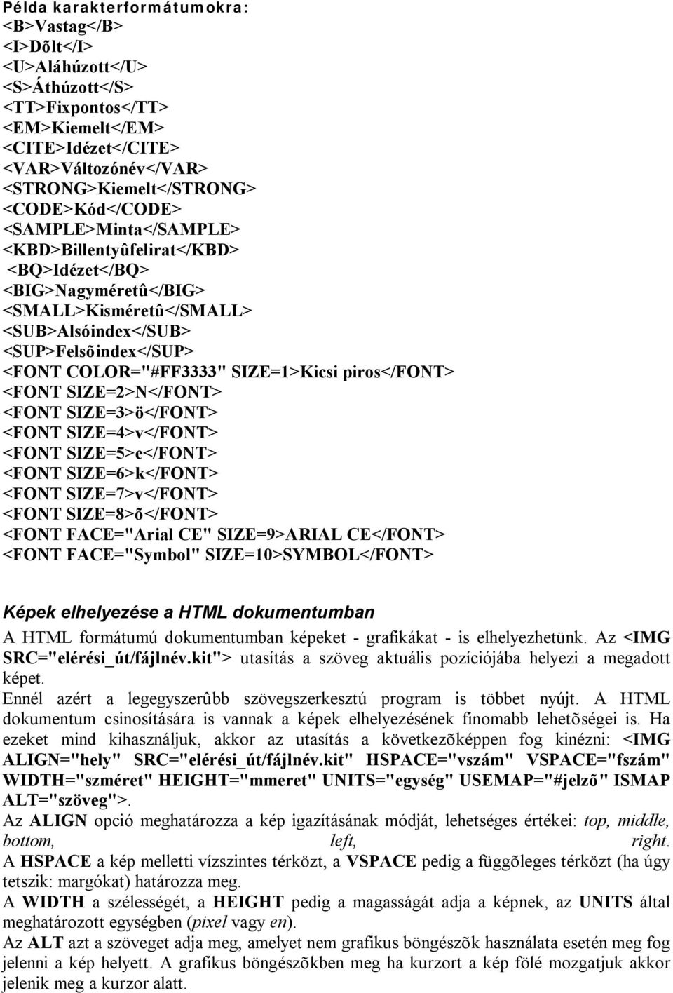 SIZE=1>Kicsi piros</font> <FONT SIZE=2>N</FONT> <FONT SIZE=3>ö</FONT> <FONT SIZE=4>v</FONT> <FONT SIZE=5>e</FONT> <FONT SIZE=6>k</FONT> <FONT SIZE=7>v</FONT> <FONT SIZE=8>õ</FONT> <FONT FACE="Arial