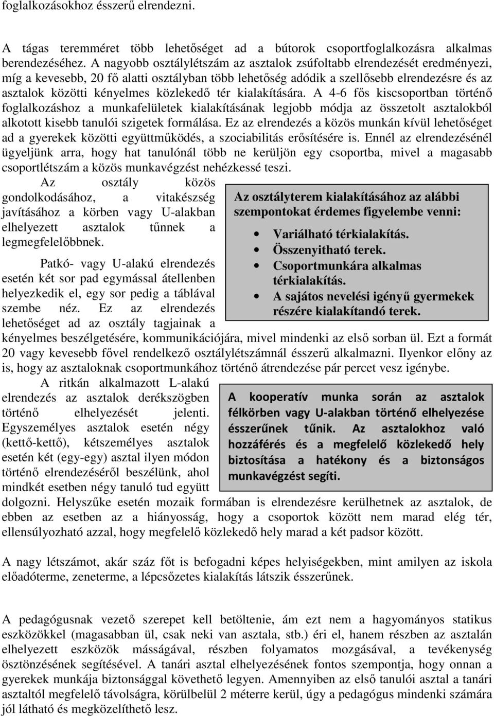 közlekedő tér kialakítására. A 4-6 fős kiscsoportban történő foglalkozáshoz a munkafelületek kialakításának legjobb módja az összetolt asztalokból alkotott kisebb tanulói szigetek formálása.