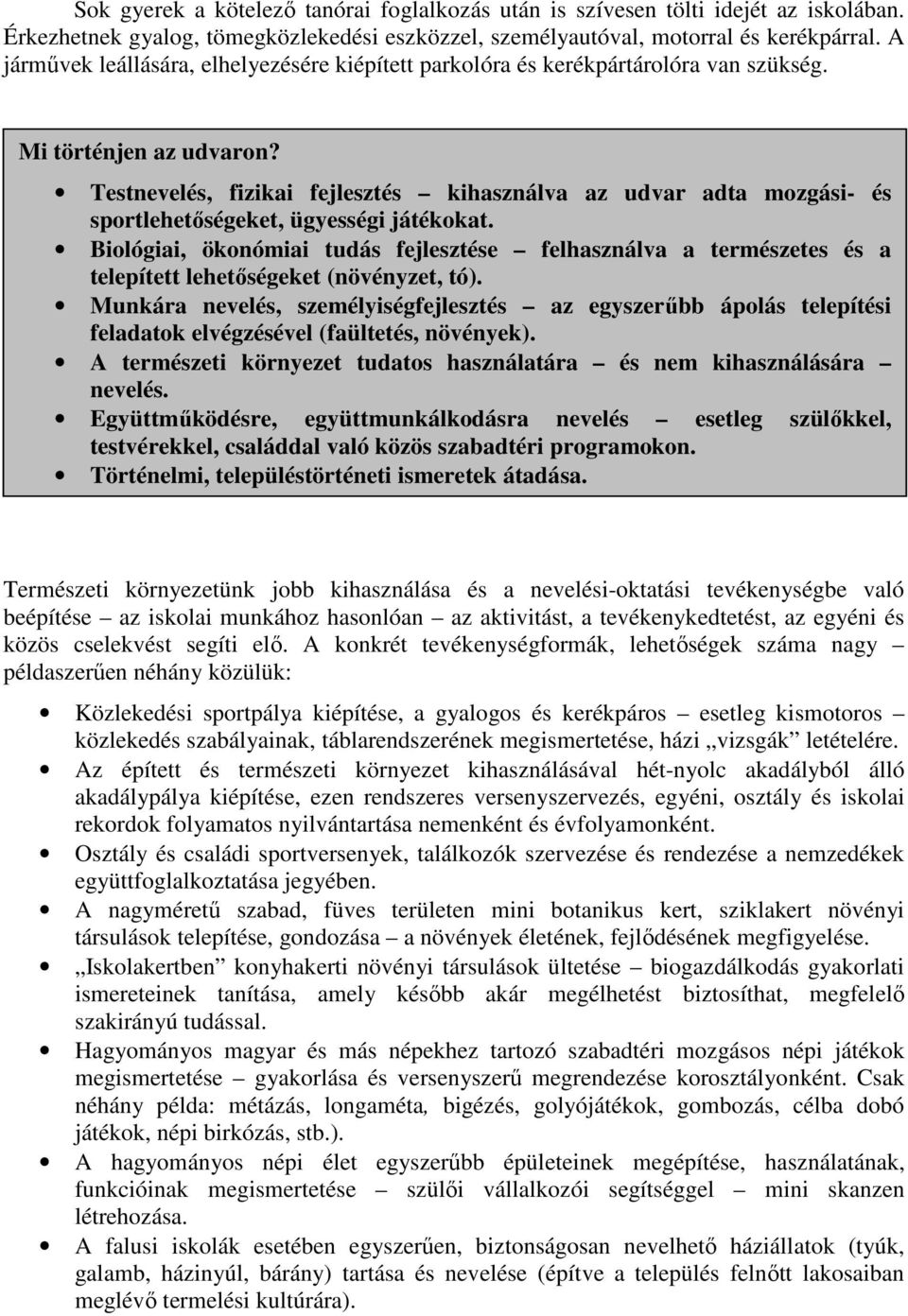 Testnevelés, fizikai fejlesztés kihasználva az udvar adta mozgási- és sportlehetőségeket, ügyességi játékokat.