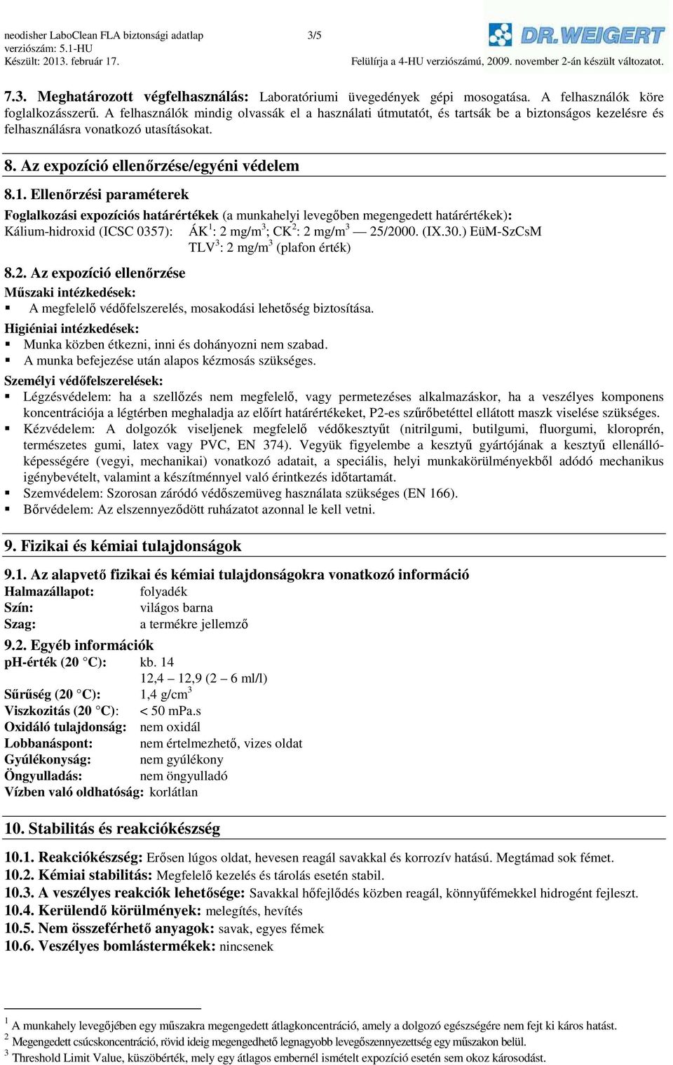 Ellenőrzési paraméterek Foglalkozási expozíciós határértékek (a munkahelyi levegőben megengedett határértékek): Kálium-hidroxid (ICSC 0357): ÁK 1 : 2 mg/m 3 ; CK 2 : 2 mg/m 3 25/2000. (IX.30.