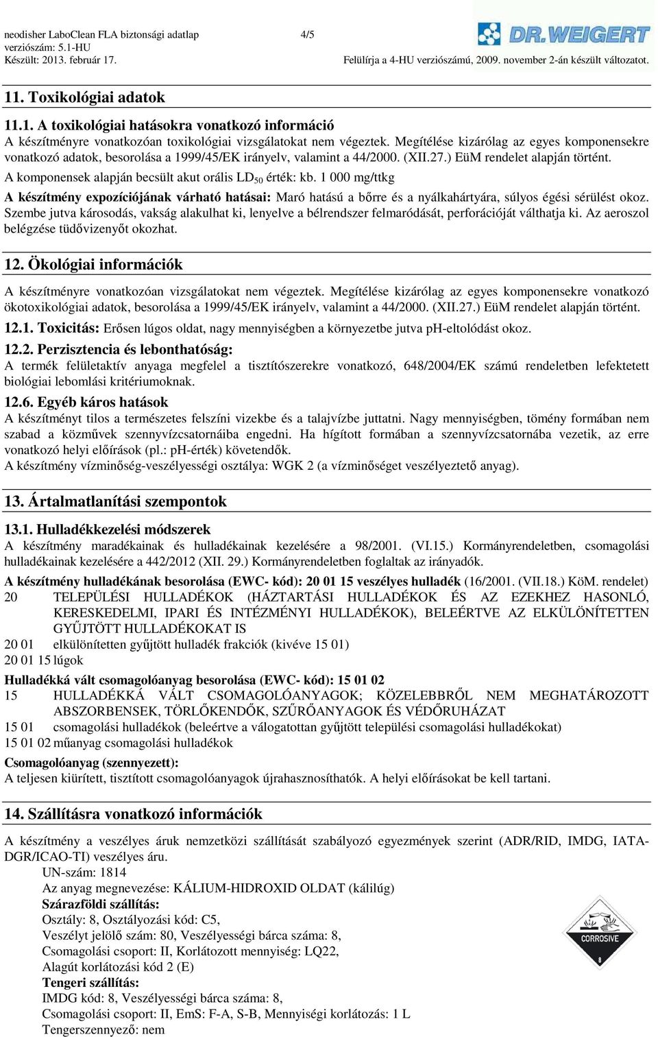 A komponensek alapján becsült akut orális LD 50 érték: kb. 1 000 mg/ttkg A készítmény expozíciójának várható hatásai: Maró hatású a bőrre és a nyálkahártyára, súlyos égési sérülést okoz.