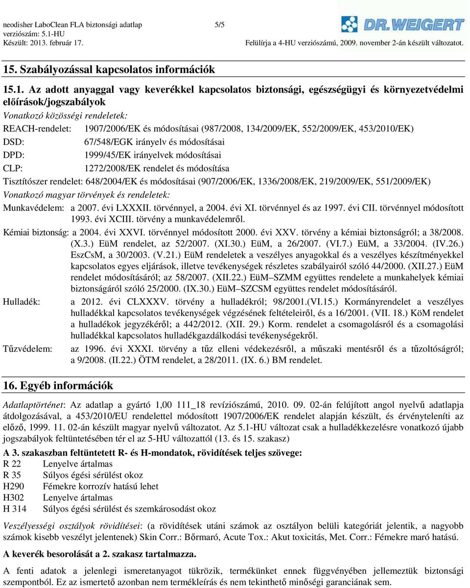 .1. Az adott anyaggal vagy keverékkel kapcsolatos biztonsági, egészségügyi és környezetvédelmi előírások/jogszabályok Vonatkozó közösségi rendeletek: REACH-rendelet: 1907/2006/EK és módosításai