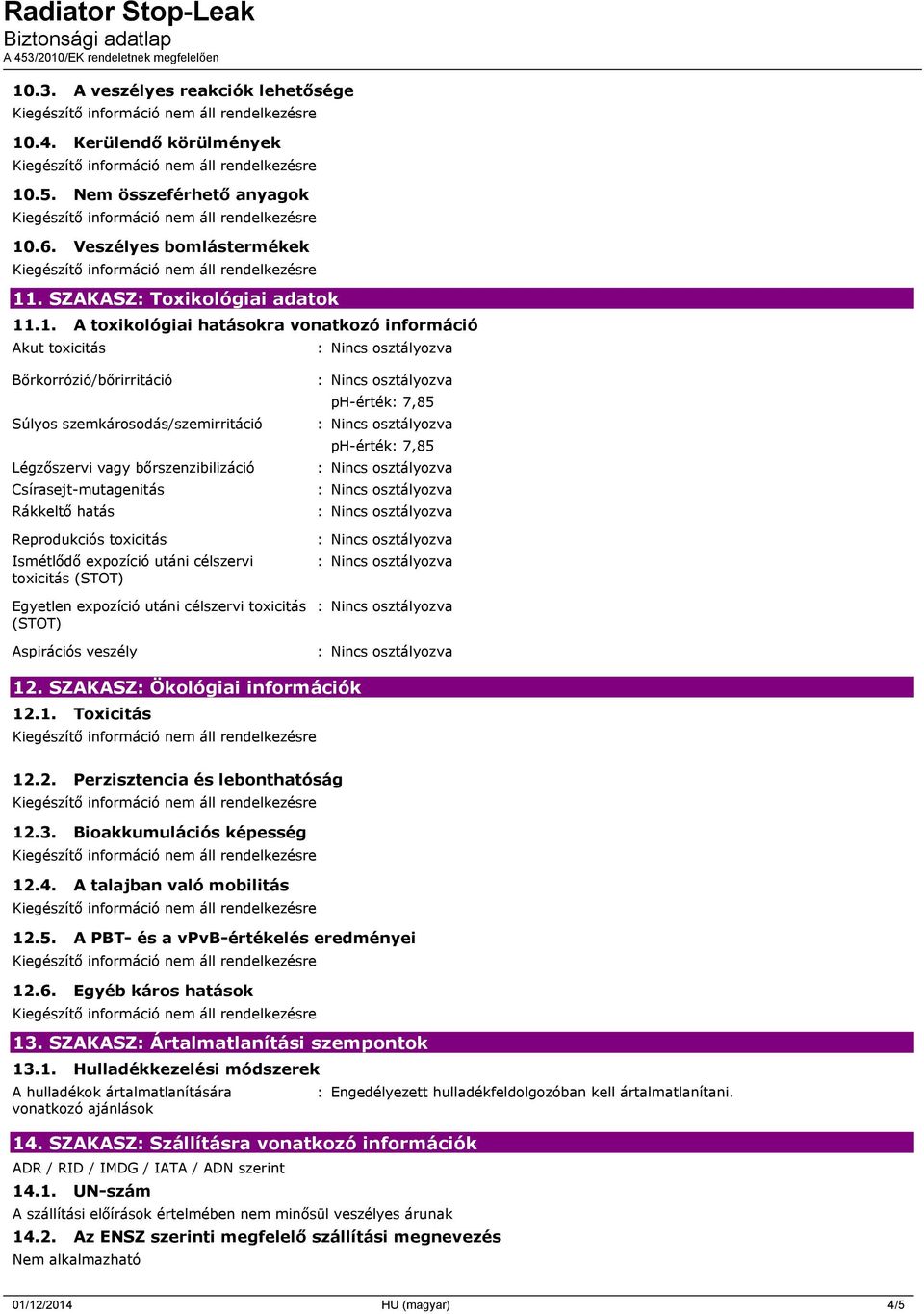 Ismétlődő expozíció utáni célszervi toxicitás (STOT) Egyetlen expozíció utáni célszervi toxicitás (STOT) Aspirációs veszély ph-érték: 7,85 ph-érték: 7,85 12. SZAKASZ: Ökológiai információk 12.1. Toxicitás 12.