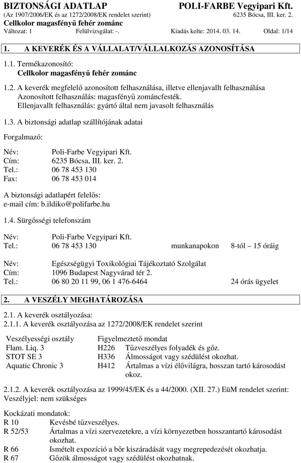 : 06 78 453 130 Fax: 06 78 453 014 A biztonsági adatlapért felelős: e-mail cím: b.ildiko@polifarbe.hu 1.4. Sürgősségi telefonszám Név: Poli-Farbe Vegyipari Kft. Tel.