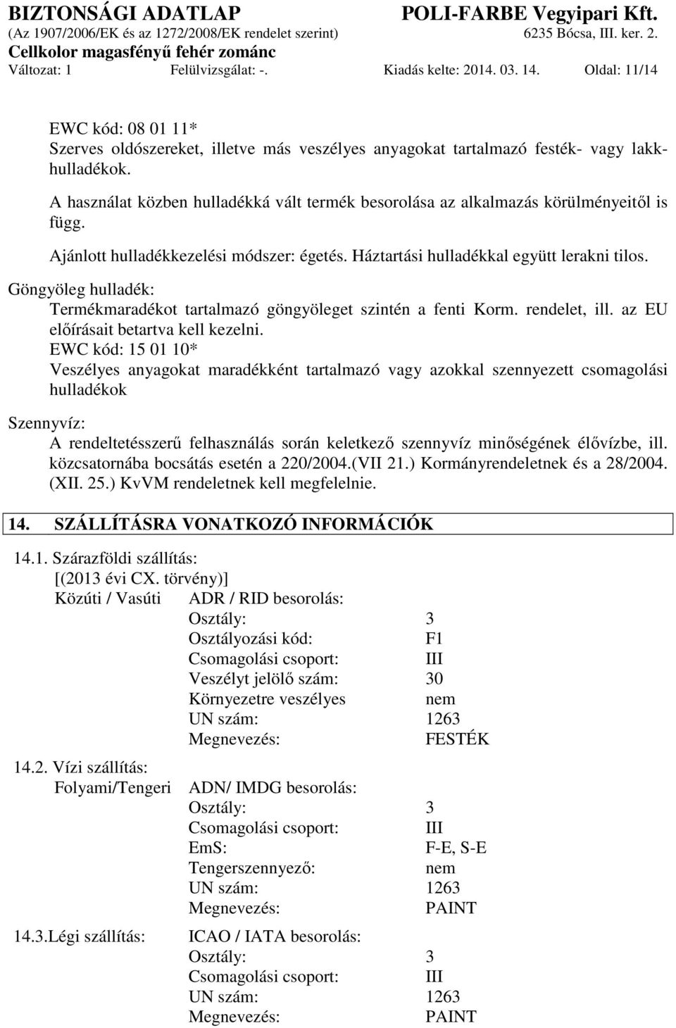 Göngyöleg hulladék: Termékmaradékot tartalmazó göngyöleget szintén a fenti Korm. rendelet, ill. az EU előírásait betartva kell kezelni.