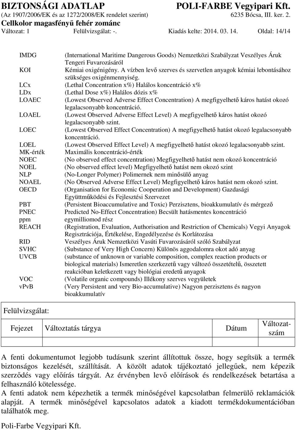 LCx (Lethal Concentration x%) Halálos koncentráció x% LDx (Lethal Dose x%) Halálos dózis x% LOAEC (Lowest Observed Adverse Effect Concentration) A megfigyelhető káros hatást okozó legalacsonyabb