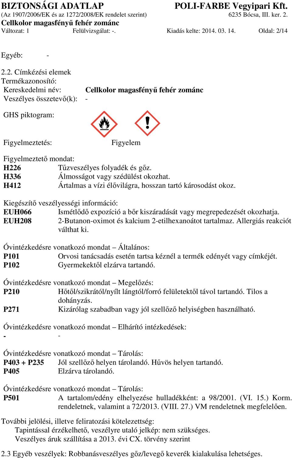 H336 Álmosságot vagy szédülést okozhat. H412 Ártalmas a vízi élővilágra, hosszan tartó károsodást okoz.