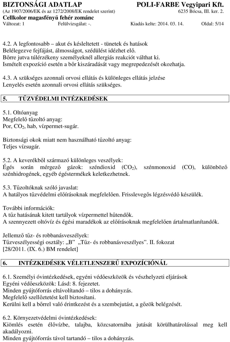 A szükséges azonnali orvosi ellátás és különleges ellátás jelzése Lenyelés esetén azonnali orvosi ellátás szükséges. 5. TŰZVÉDELMI INTÉZKEDÉSEK 5.1.