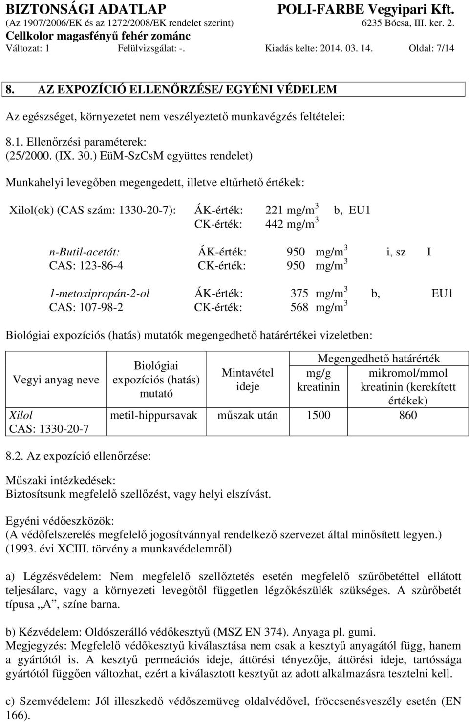 ) EüM-SzCsM együttes rendelet) Munkahelyi levegőben megengedett, illetve eltűrhető értékek: Xilol(ok) (CAS szám: 1330-20-7): ÁK-érték: 221 mg/m 3 b, EU1 CK-érték: 442 mg/m 3 n-butil-acetát: ÁK-érték: