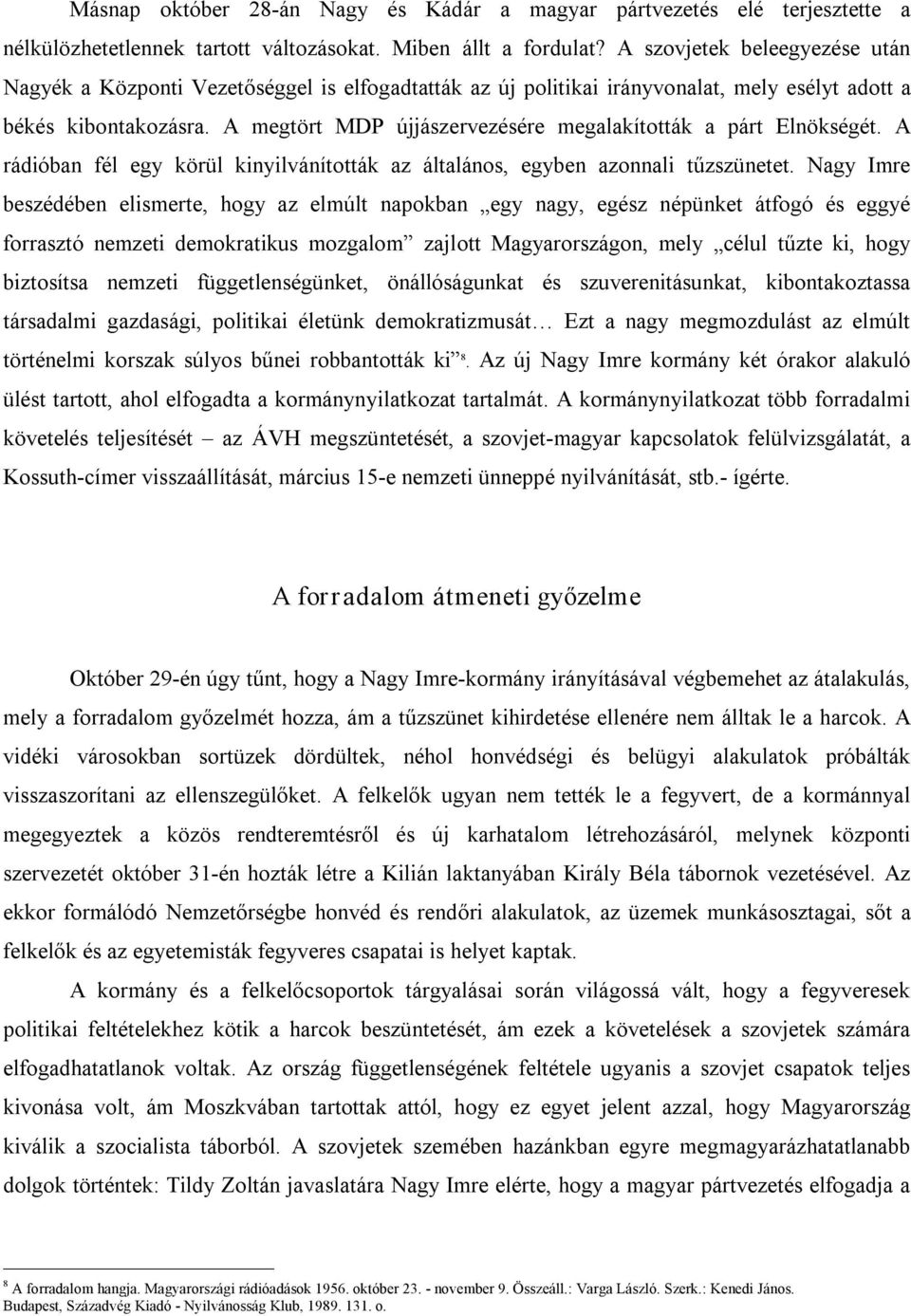 A megtört MDP újjászervezésére megalakították a párt Elnökségét. A rádióban fél egy körül kinyilvánították az általános, egyben azonnali tűzszünetet.