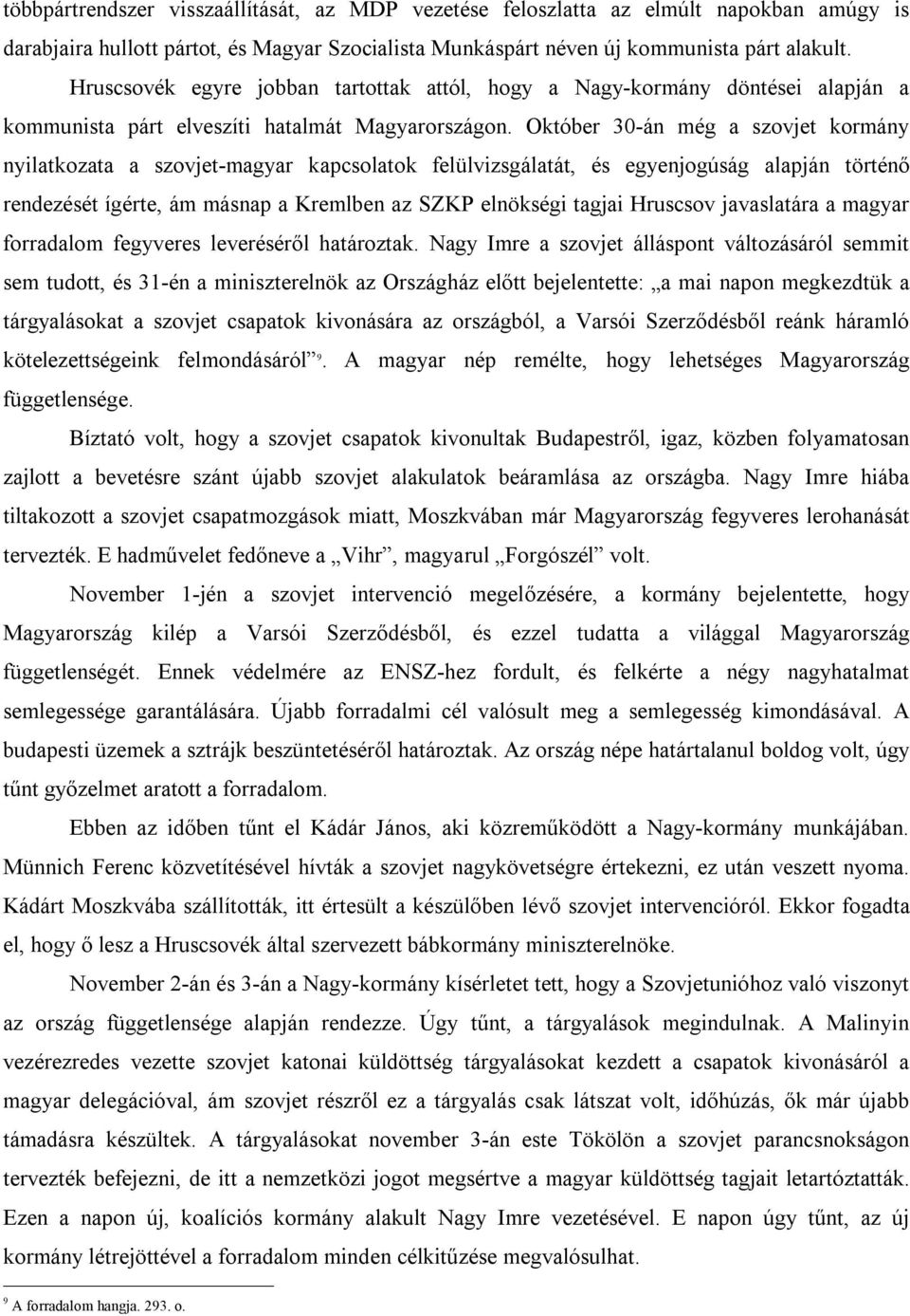 Október 30 án még a szovjet kormány nyilatkozata a szovjet magyar kapcsolatok felülvizsgálatát, és egyenjogúság alapján történő rendezését ígérte, ám másnap a Kremlben az SZKP elnökségi tagjai