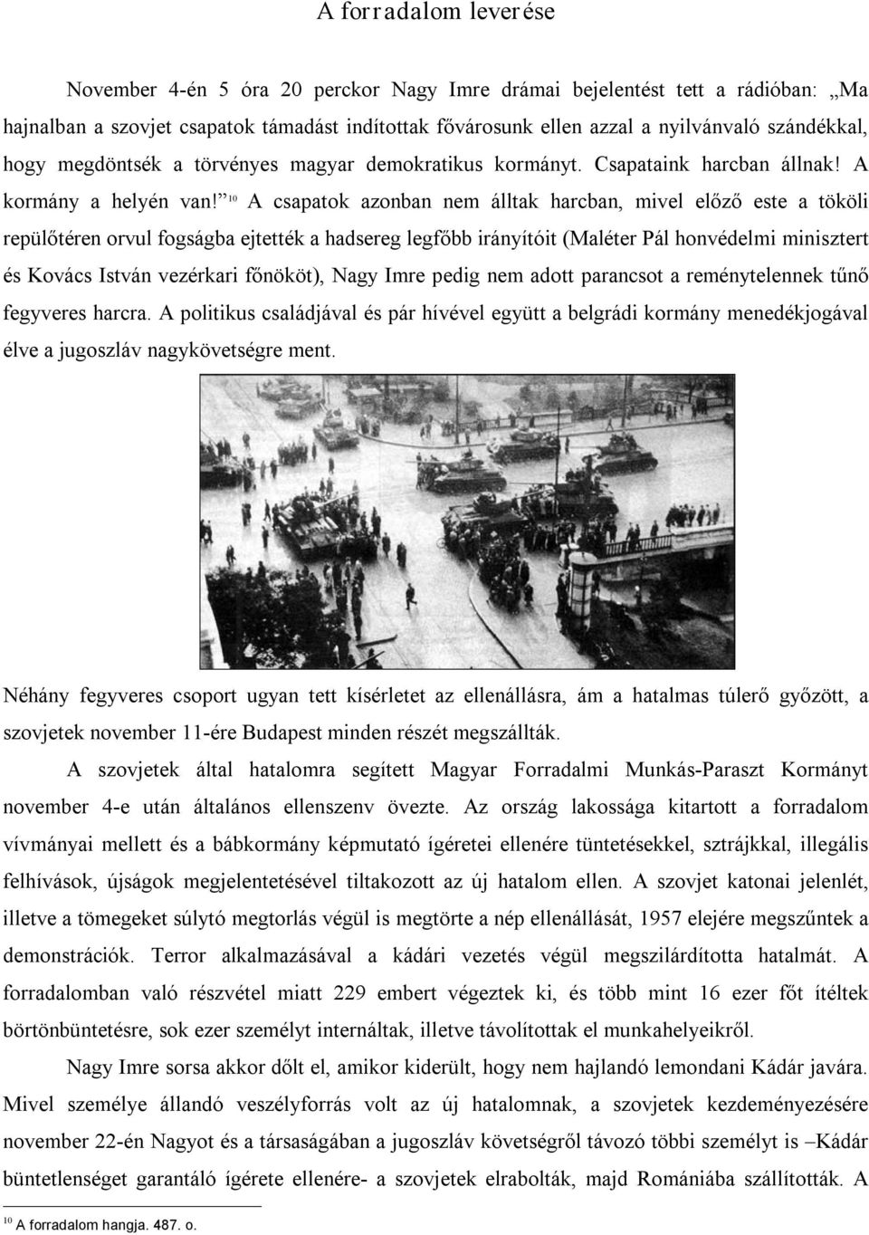 10 A csapatok azonban nem álltak harcban, mivel előző este a tököli repülőtéren orvul fogságba ejtették a hadsereg legfőbb irányítóit (Maléter Pál honvédelmi minisztert és Kovács István vezérkari