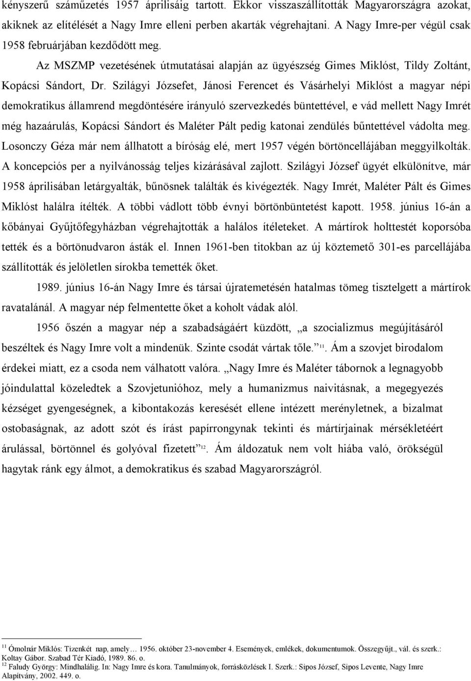 Szilágyi Józsefet, Jánosi Ferencet és Vásárhelyi Miklóst a magyar népi demokratikus államrend megdöntésére irányuló szervezkedés büntettével, e vád mellett Nagy Imrét még hazaárulás, Kopácsi Sándort