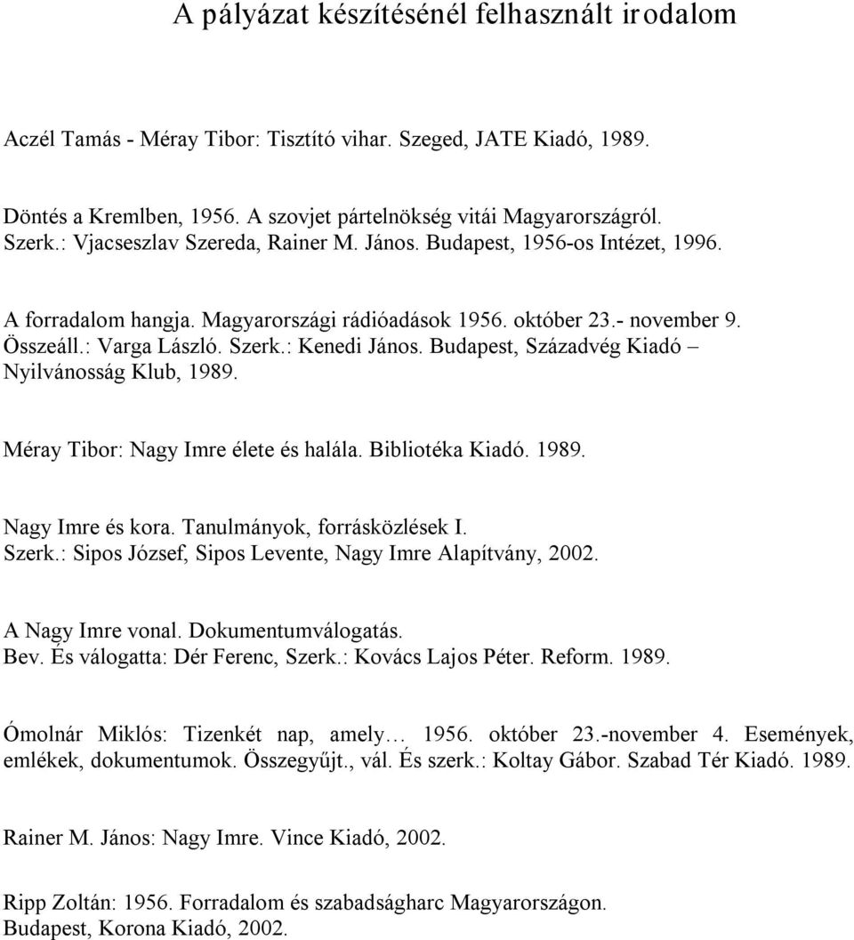 Budapest, Századvég Kiadó Nyilvánosság Klub, 1989. Méray Tibor: Nagy Imre élete és halála. Bibliotéka Kiadó. 1989. Nagy Imre és kora. Tanulmányok, forrásközlések I. Szerk.