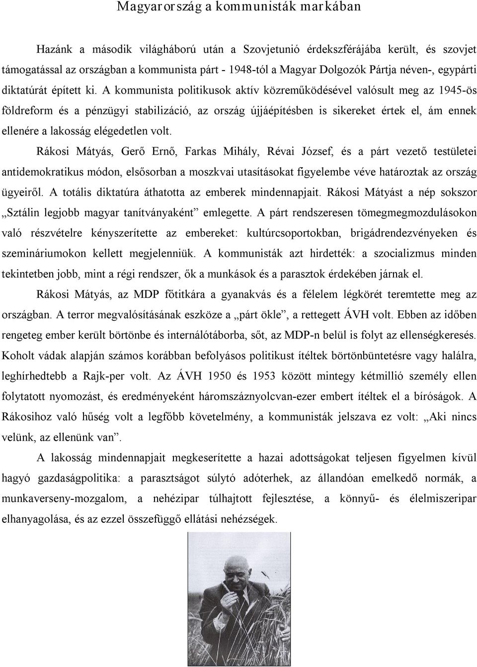 A kommunista politikusok aktív közreműködésével valósult meg az 1945 ös földreform és a pénzügyi stabilizáció, az ország újjáépítésben is sikereket értek el, ám ennek ellenére a lakosság elégedetlen