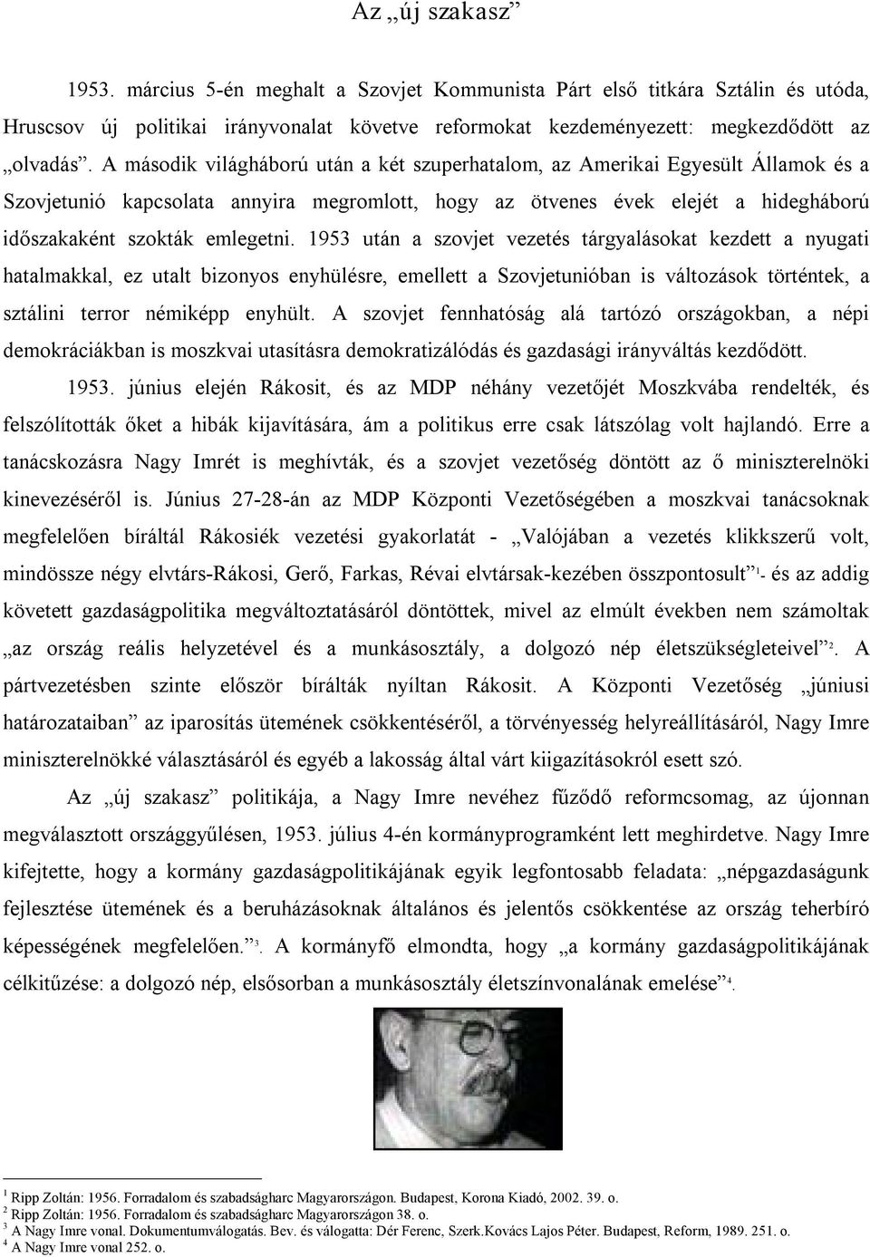 1953 után a szovjet vezetés tárgyalásokat kezdett a nyugati hatalmakkal, ez utalt bizonyos enyhülésre, emellett a Szovjetunióban is változások történtek, a sztálini terror némiképp enyhült.