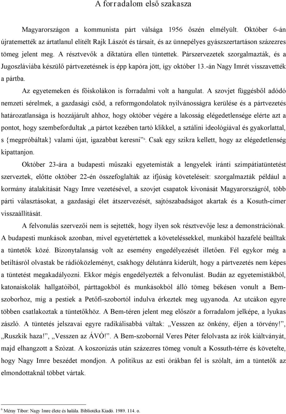 Párszervezetek szorgalmazták, és a Jugoszláviába készülő pártvezetésnek is épp kapóra jött, így október 13. án Nagy Imrét visszavették a pártba.