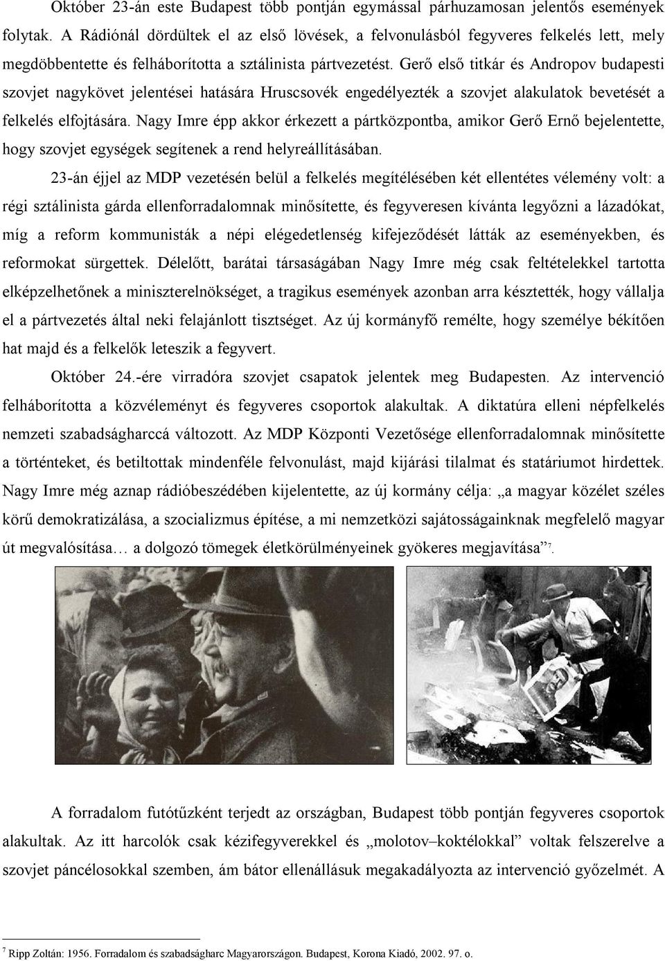 Gerő első titkár és Andropov budapesti szovjet nagykövet jelentései hatására Hruscsovék engedélyezték a szovjet alakulatok bevetését a felkelés elfojtására.