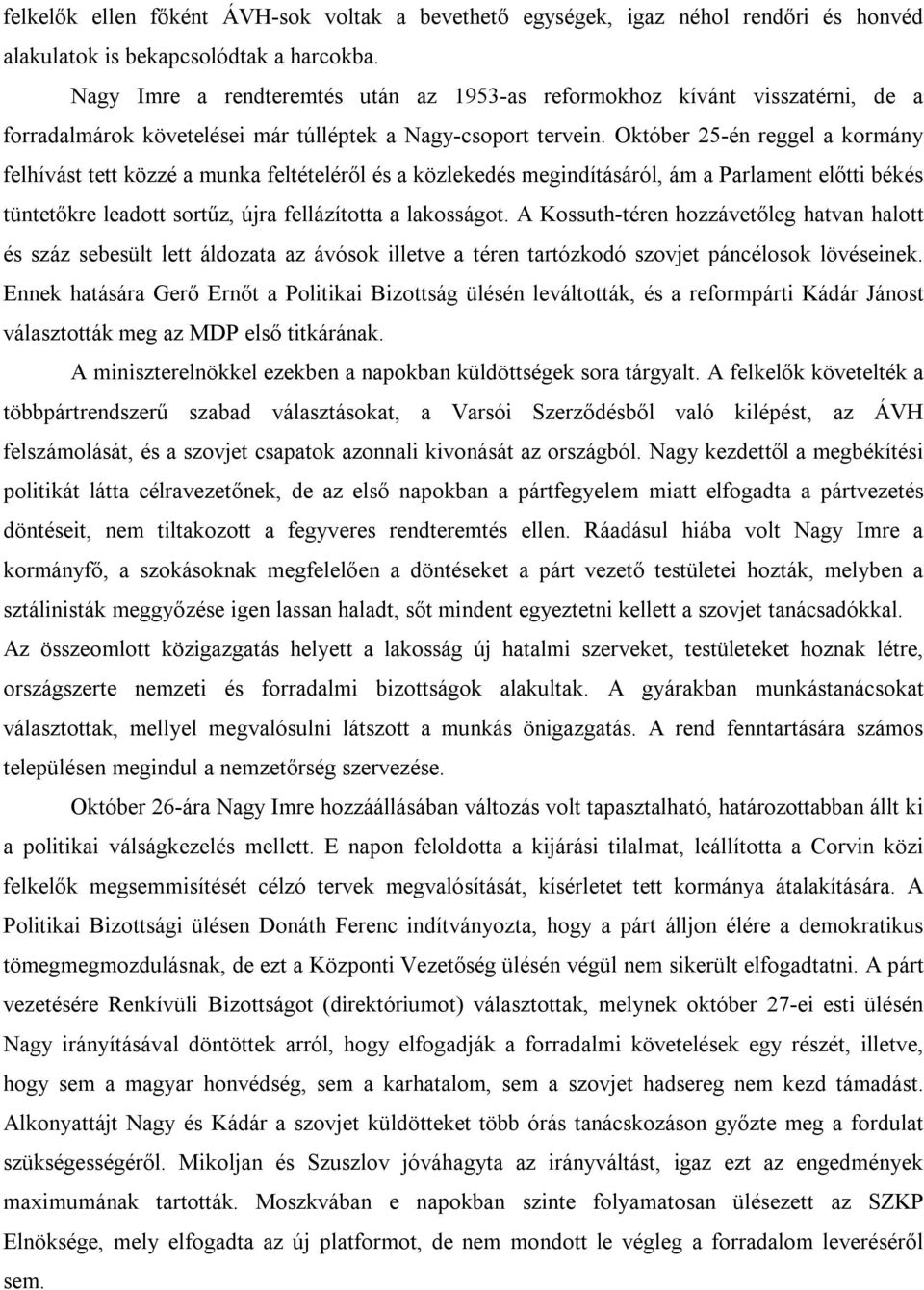 Október 25 én reggel a kormány felhívást tett közzé a munka feltételéről és a közlekedés megindításáról, ám a Parlament előtti békés tüntetőkre leadott sortűz, újra fellázította a lakosságot.