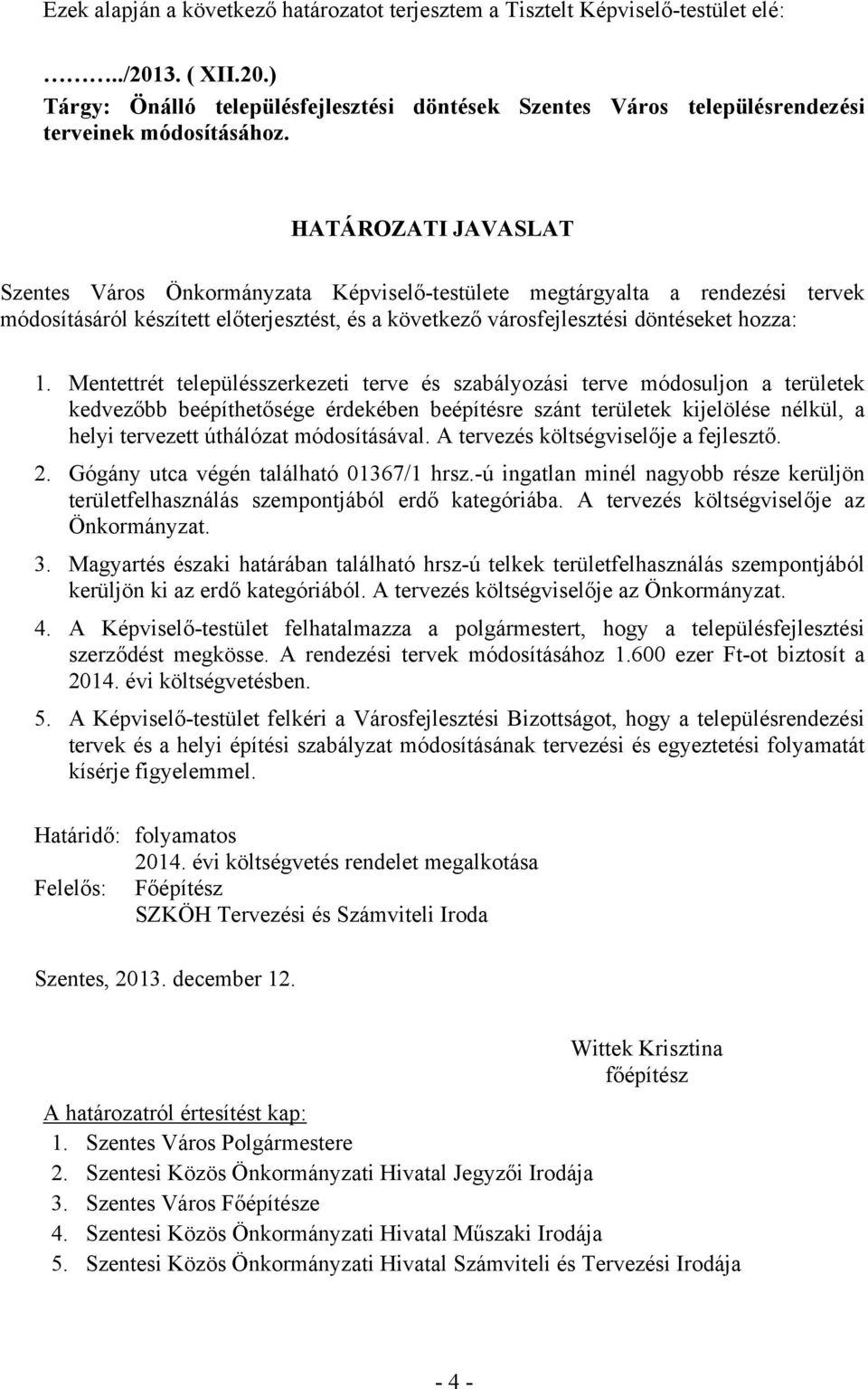 Mentettrét településszerkezeti terve és szabályozási terve módosuljon a területek kedvezőbb beépíthetősége érdekében beépítésre szánt területek kijelölése nélkül, a helyi tervezett úthálózat