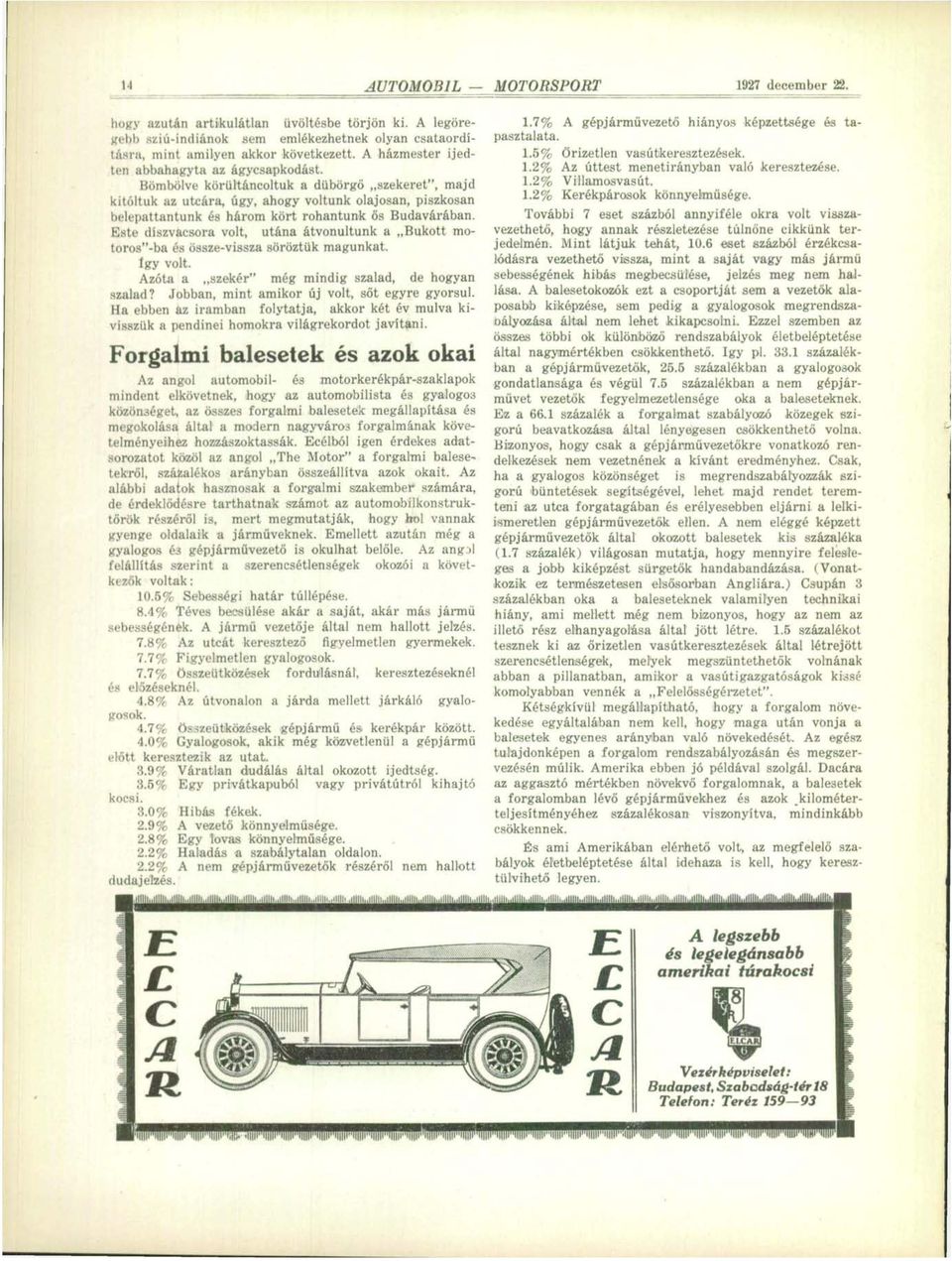 Este díszvacsora volt, utána átvonultunk a Bukott raotoros"-ba és össze-vissza söröztük magunkat. így volt. Azóta a szekér" még mindig szalad, de hogyan szalad?