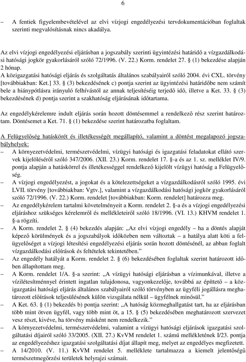 (1) bekezdése alapján 2 hónap. A közigazgatási hatósági eljárás és szolgáltatás általános szabályairól szóló 2004. évi CXL. törvény [továbbiakban: Ket.] 33.