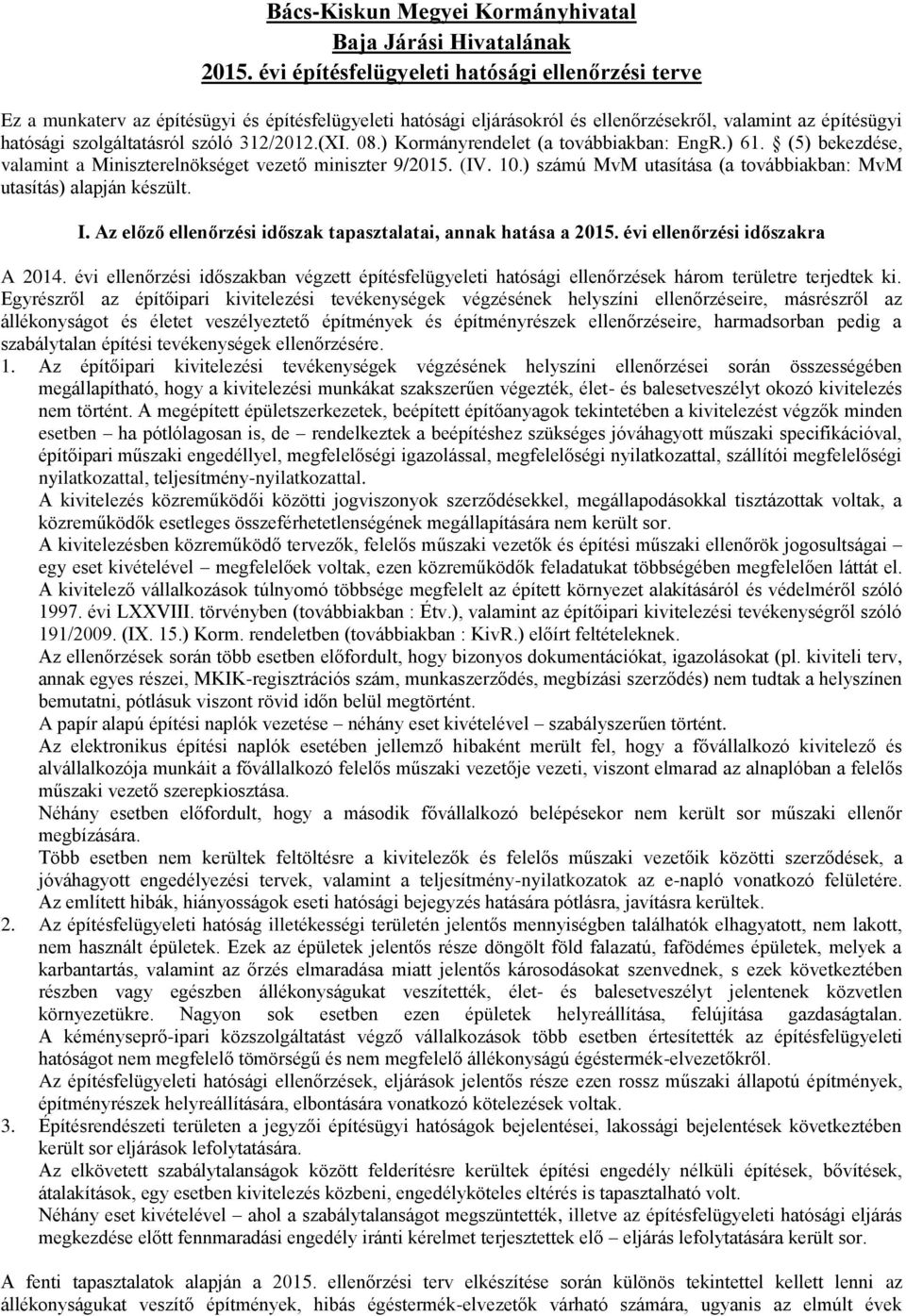 ) Kormányrendelet (a továbbiakban: EngR.) 1. (5) bekezdése, valamint a Miniszterelnökséget vezető miniszter 9/15. (IV..) számú MvM utasítása (a továbbiakban: MvM utasítás) alapján készült. I.