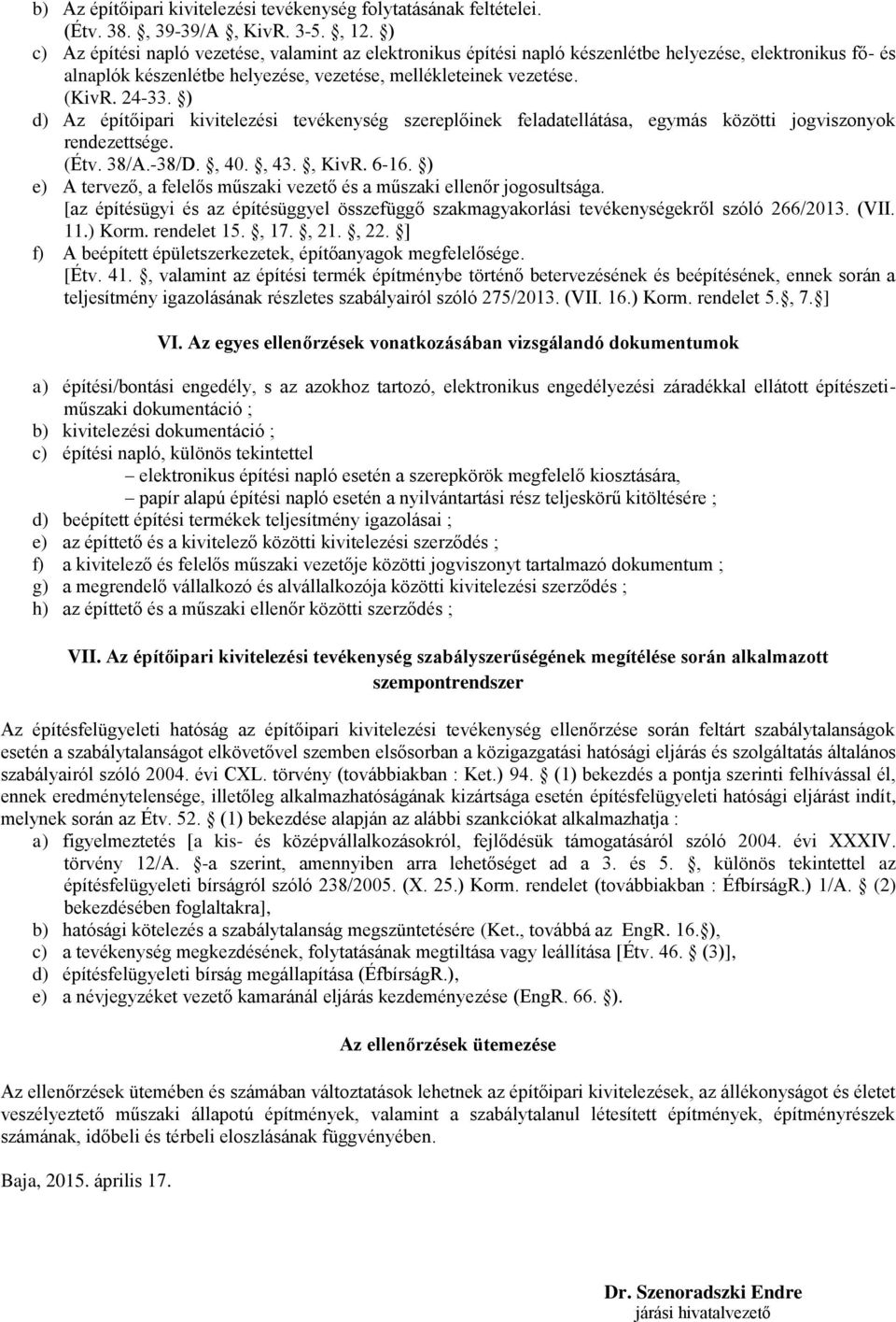 ) d) Az tevékenység szereplőinek feladatellátása, egymás közötti jogviszonyok rendezettsége. (Étv. 3/A.-3/D., 40., 43., KivR. -1.