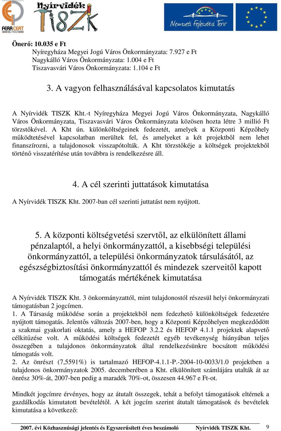 -t Nyíregyháza Megyei Jogú Város Önkormányzata, Nagykálló Város Önkormányzata, Tiszavasvári Város Önkormányzata közösen hozta létre 3 millió Ft törzstőkével. A Kht ún.
