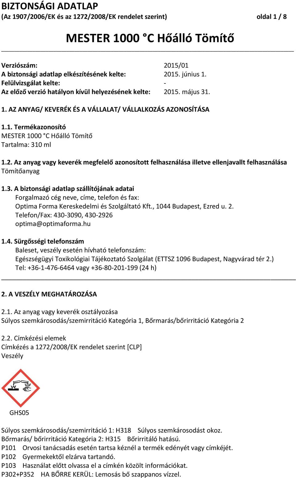 3. A biztonsági adatlap szállítójának adatai Forgalmazó cég neve, címe, telefon és fax: Optima Forma Kereskedelmi és Szolgáltató Kft., 1044 Budapest, Ezred u. 2.