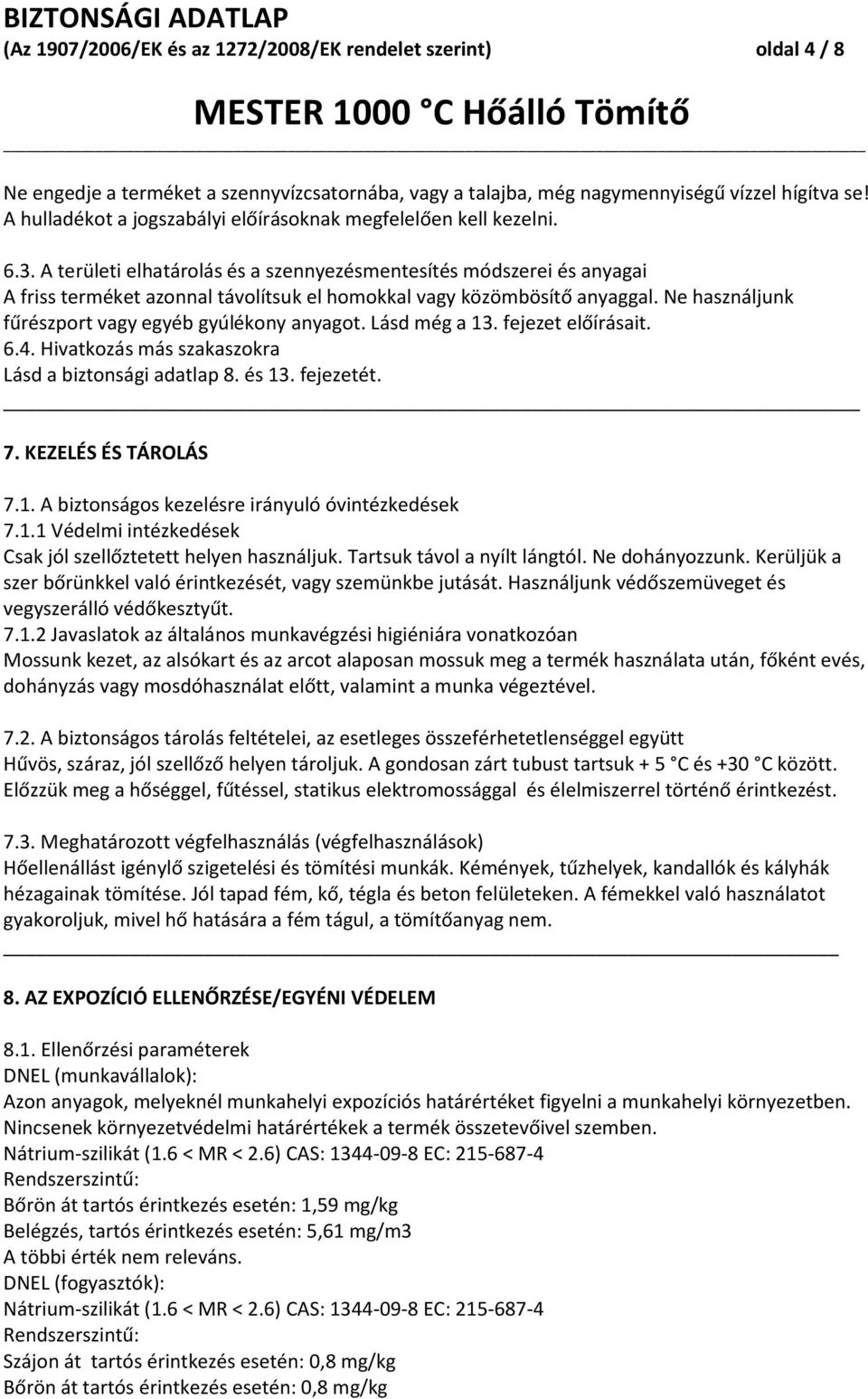 A területi elhatárolás és a szennyezésmentesítés módszerei és anyagai A friss terméket azonnal távolítsuk el homokkal vagy közömbösítő anyaggal. Ne használjunk fűrészport vagy egyéb gyúlékony anyagot.