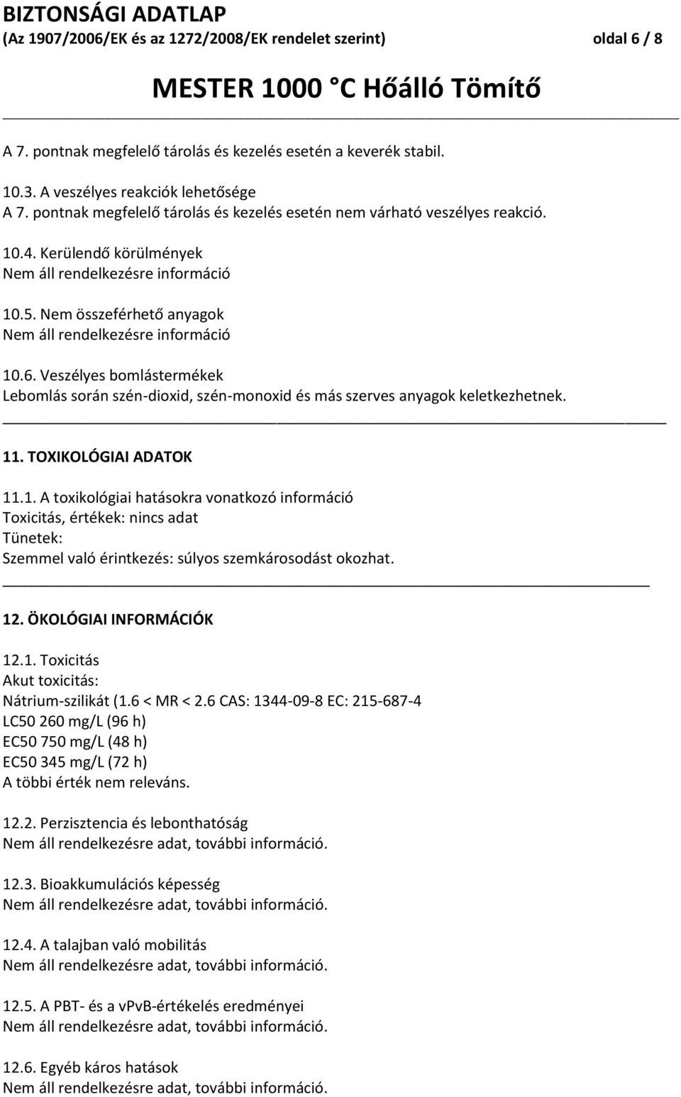 Nem összeférhető anyagok Nem áll rendelkezésre információ 10