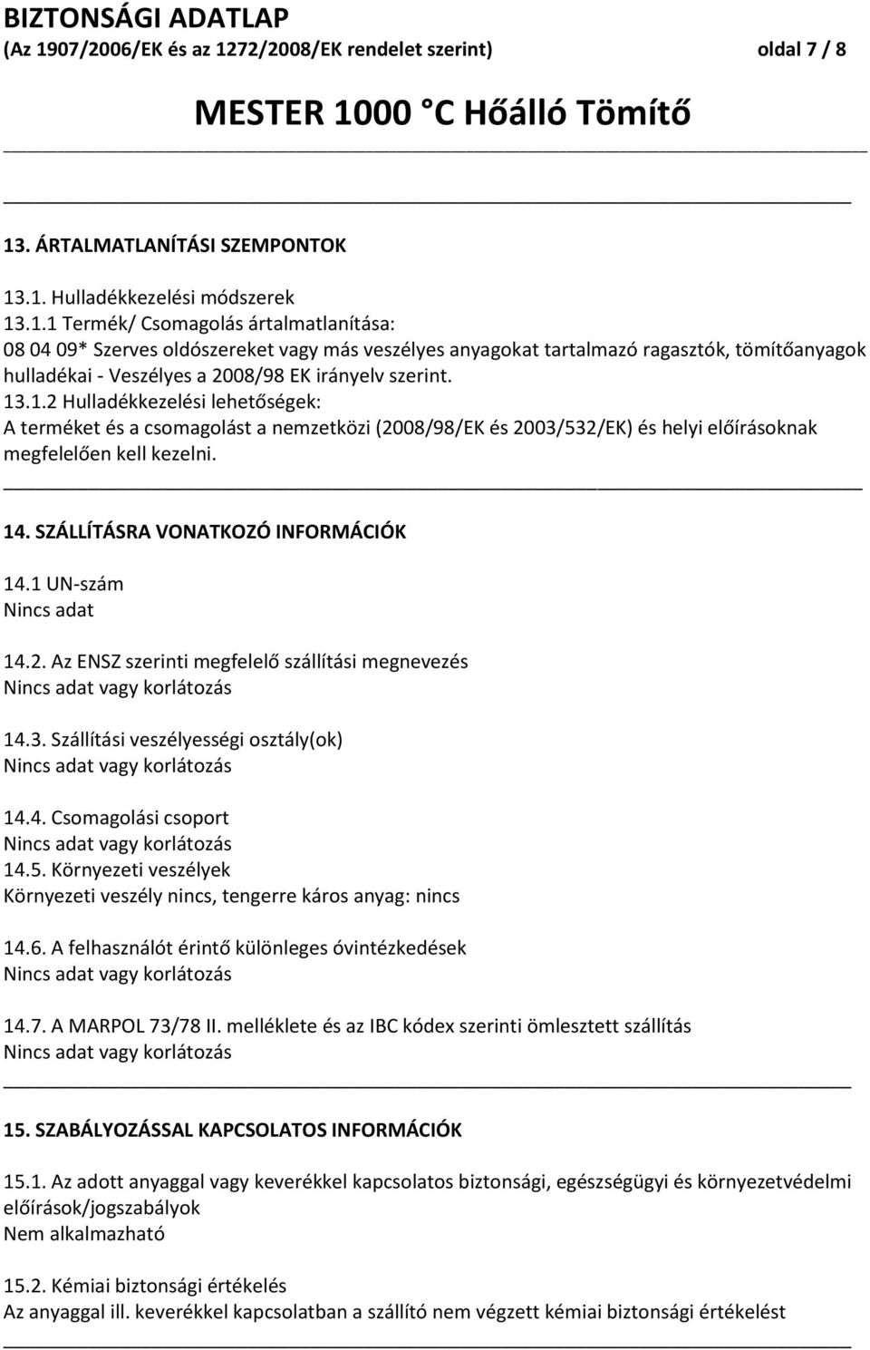 1 UN-szám Nincs adat 14.2. Az ENSZ szerinti megfelelő szállítási megnevezés 14.3. Szállítási veszélyességi osztály(ok) 14.4. Csomagolási csoport 14.5.