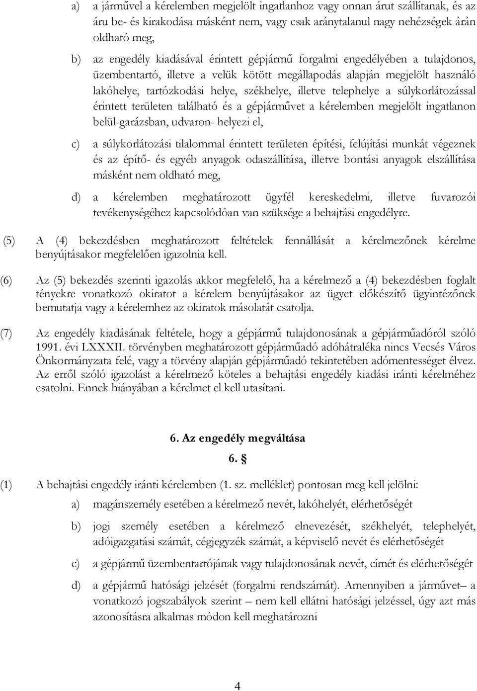 telephelye a súlykorlátozással érintett területen található és a gépjárművet a kérelemben megjelölt ingatlanon belül-garázsban, udvaron- helyezi el, c) a súlykorlátozási tilalommal érintett területen