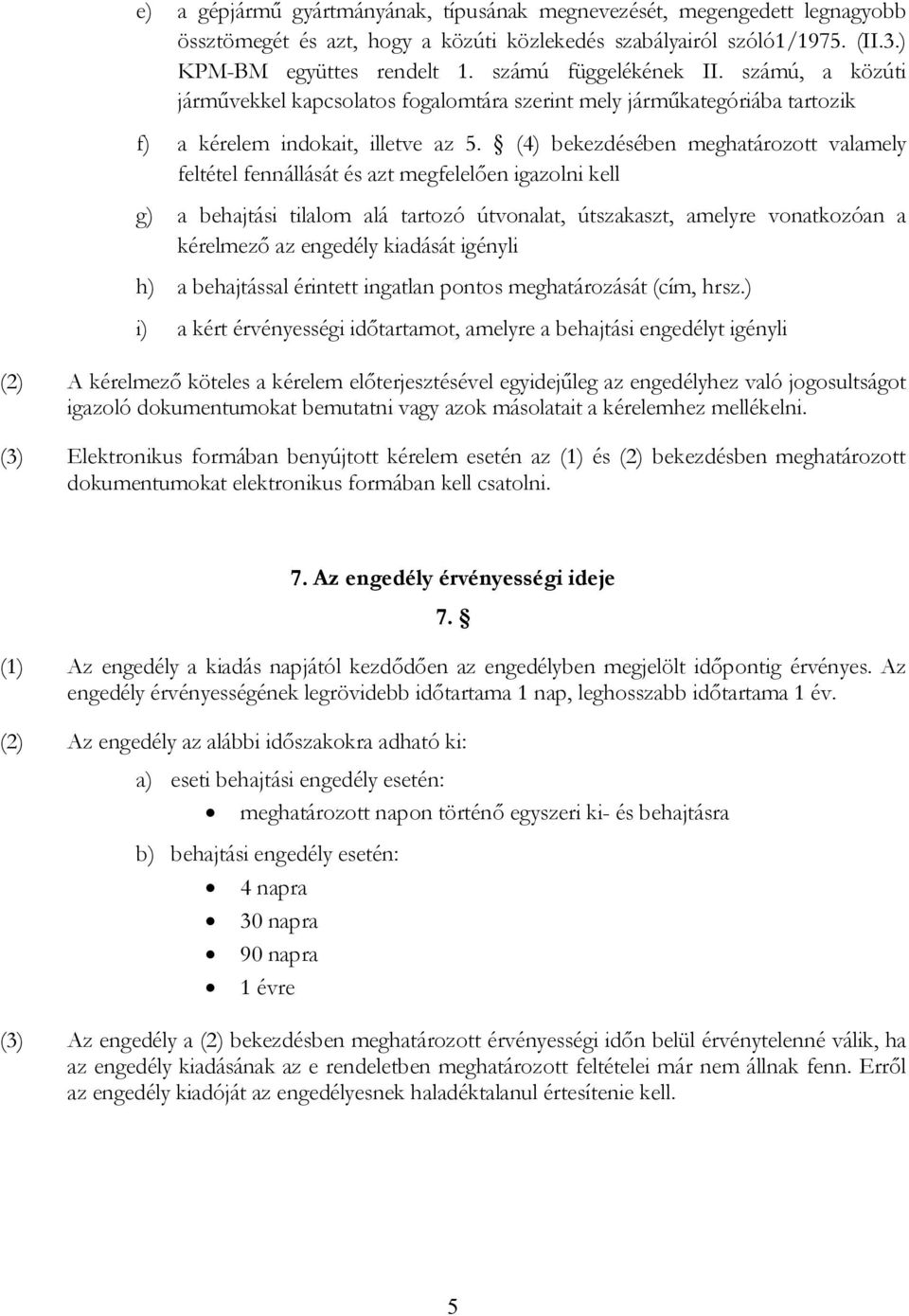 (4) bekezdésében meghatározott valamely feltétel fennállását és azt megfelelően igazolni kell g) a behajtási tilalom alá tartozó útvonalat, útszakaszt, amelyre vonatkozóan a kérelmező az engedély