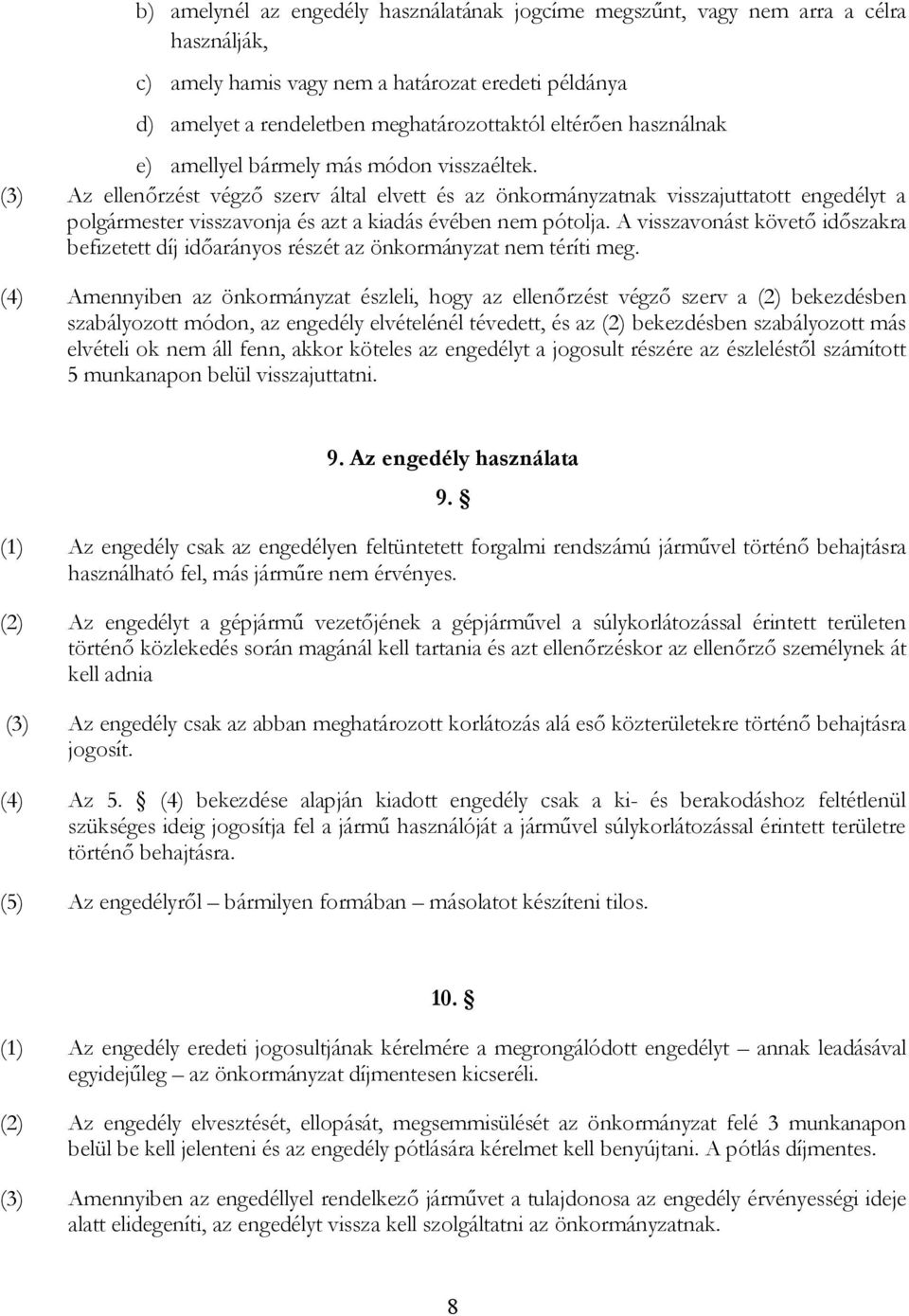 (3) Az ellenőrzést végző szerv által elvett és az önkormányzatnak visszajuttatott engedélyt a polgármester visszavonja és azt a kiadás évében nem pótolja.