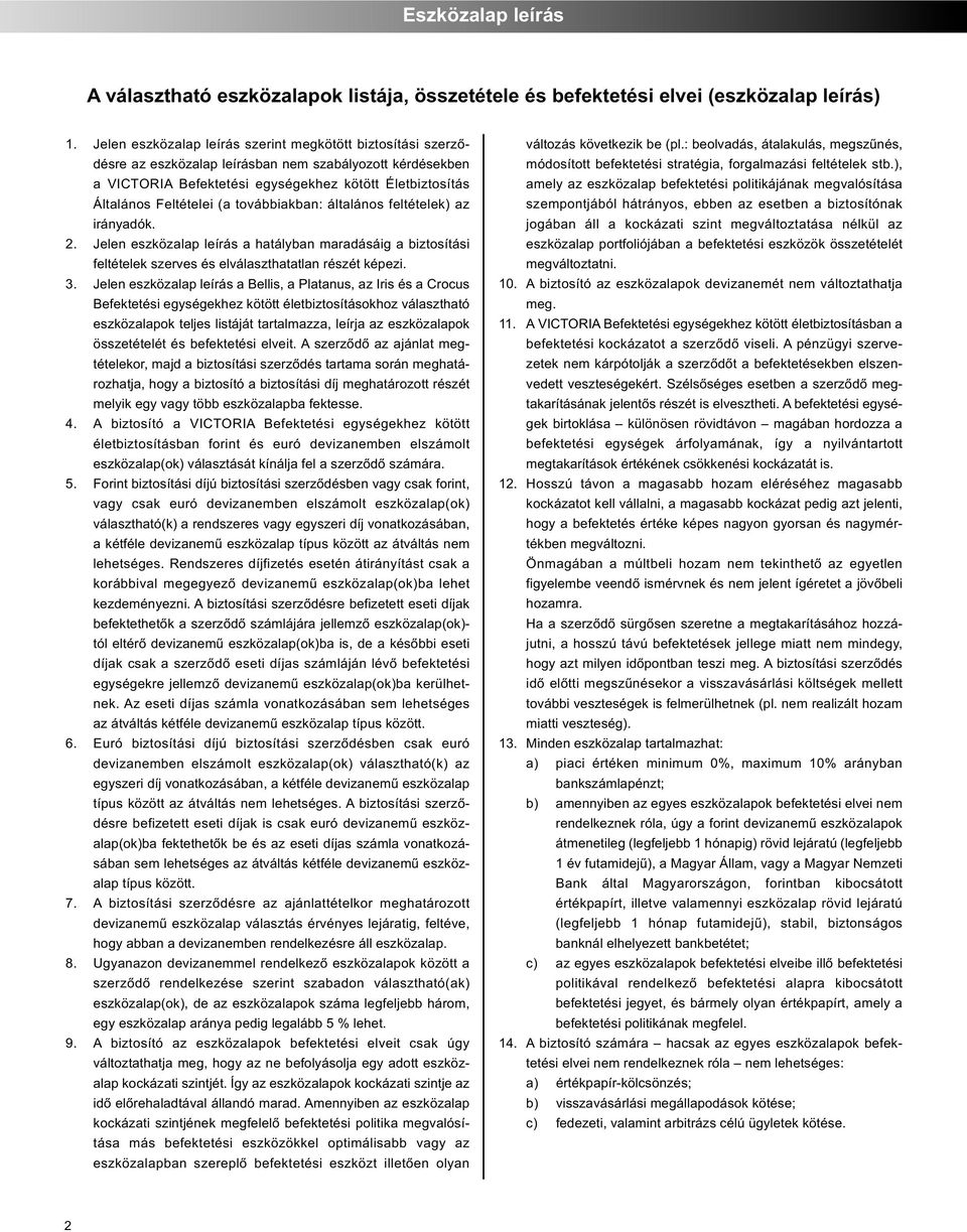 (a továbbiakban: általános feltételek) az irányadók. 2. Jelen eszközalap leírás a hatályban maradásáig a biztosítási feltételek szerves és elválaszthatatlan részét képezi. 3.