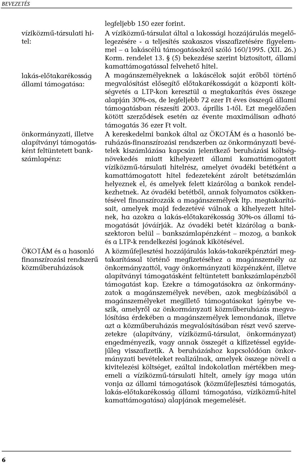 A víziközmű-társulat által a lakossági hozzájárulás megelőlegezésére - a teljesítés szakaszos visszafizetésére figyelemmel a lakáscélú támogatásokról szóló 160/1995. (XII. 26.) Korm. rendelet 13.