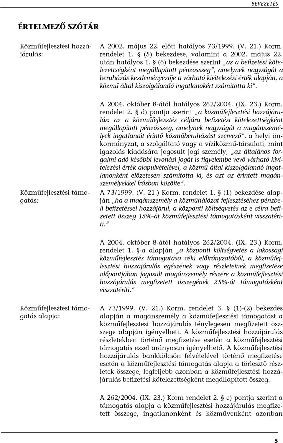 ingatlanokért számította ki. Közműfejlesztési támogatás: A 2004. október 8-ától hatályos 262/2004. (IX. 23.) Korm. rendelet 2.