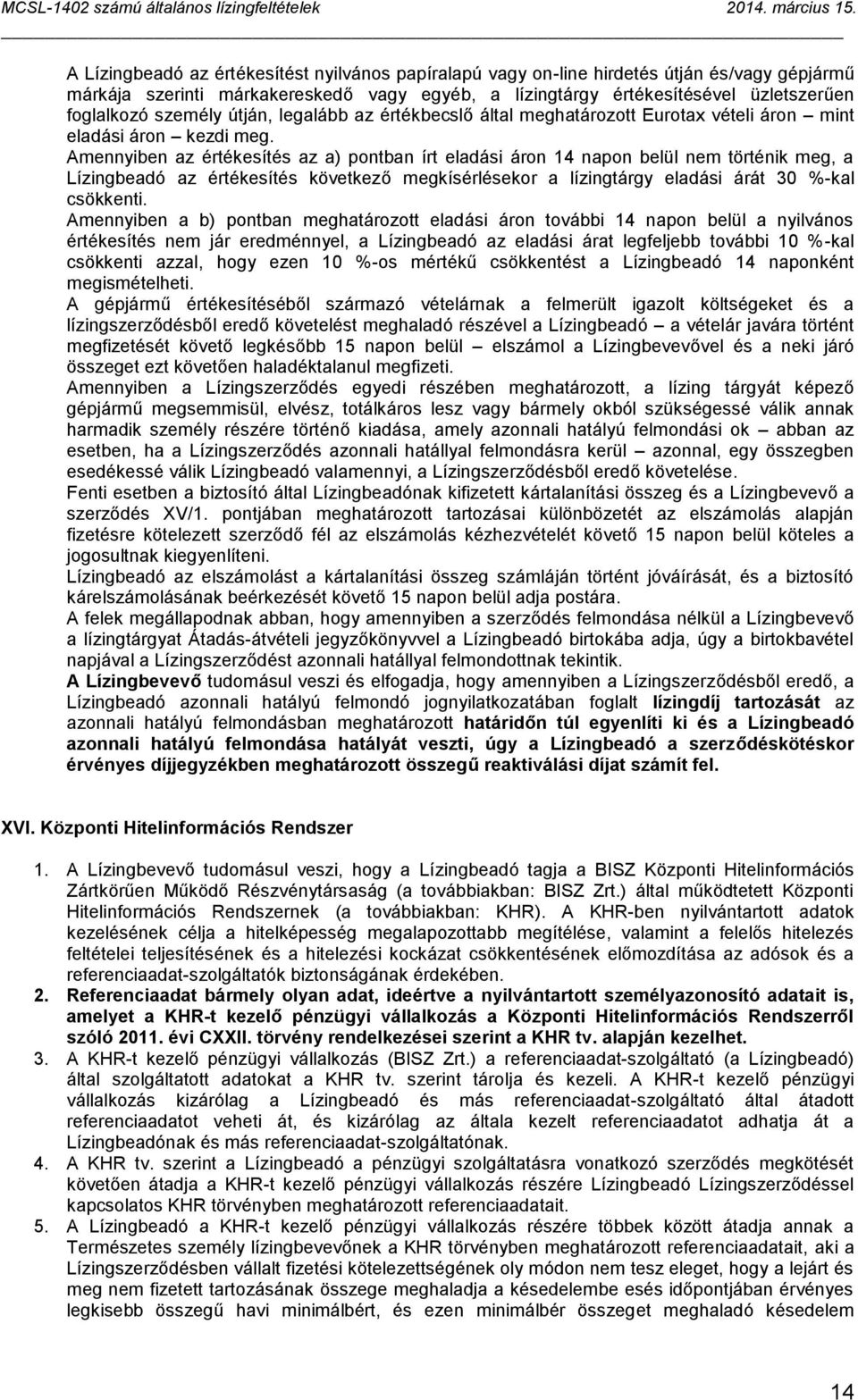 Amennyiben az értékesítés az a) pontban írt eladási áron 14 napon belül nem történik meg, a Lízingbeadó az értékesítés következő megkísérlésekor a lízingtárgy eladási árát 30 %-kal csökkenti.