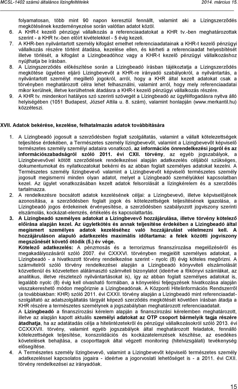 A KHR-ben nyilvántartott személy kifogást emelhet referenciaadatainak a KHR-t kezelő pénzügyi vállalkozás részére történt átadása, kezelése ellen, és kérheti a referenciaadat helyesbítését illetve