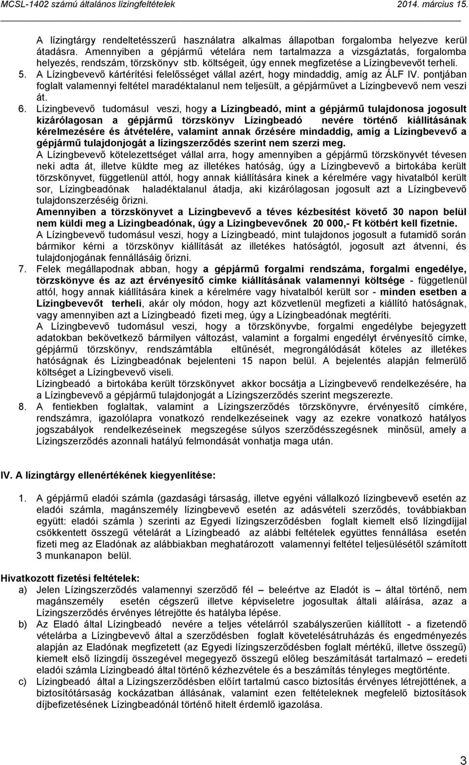 A Lízingbevevő kártérítési felelősséget vállal azért, hogy mindaddig, amíg az ÁLF IV. pontjában foglalt valamennyi feltétel maradéktalanul nem teljesült, a gépjárművet a Lízingbevevő nem veszi át. 6.