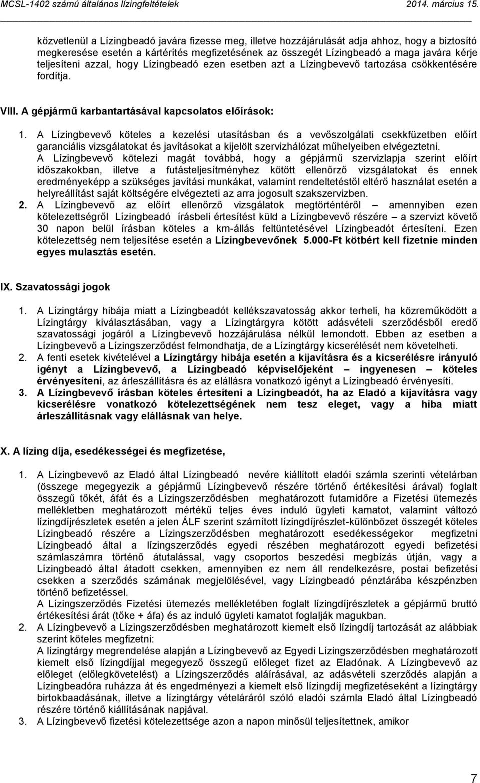 A Lízingbevevő köteles a kezelési utasításban és a vevőszolgálati csekkfüzetben előírt garanciális vizsgálatokat és javításokat a kijelölt szervizhálózat műhelyeiben elvégeztetni.